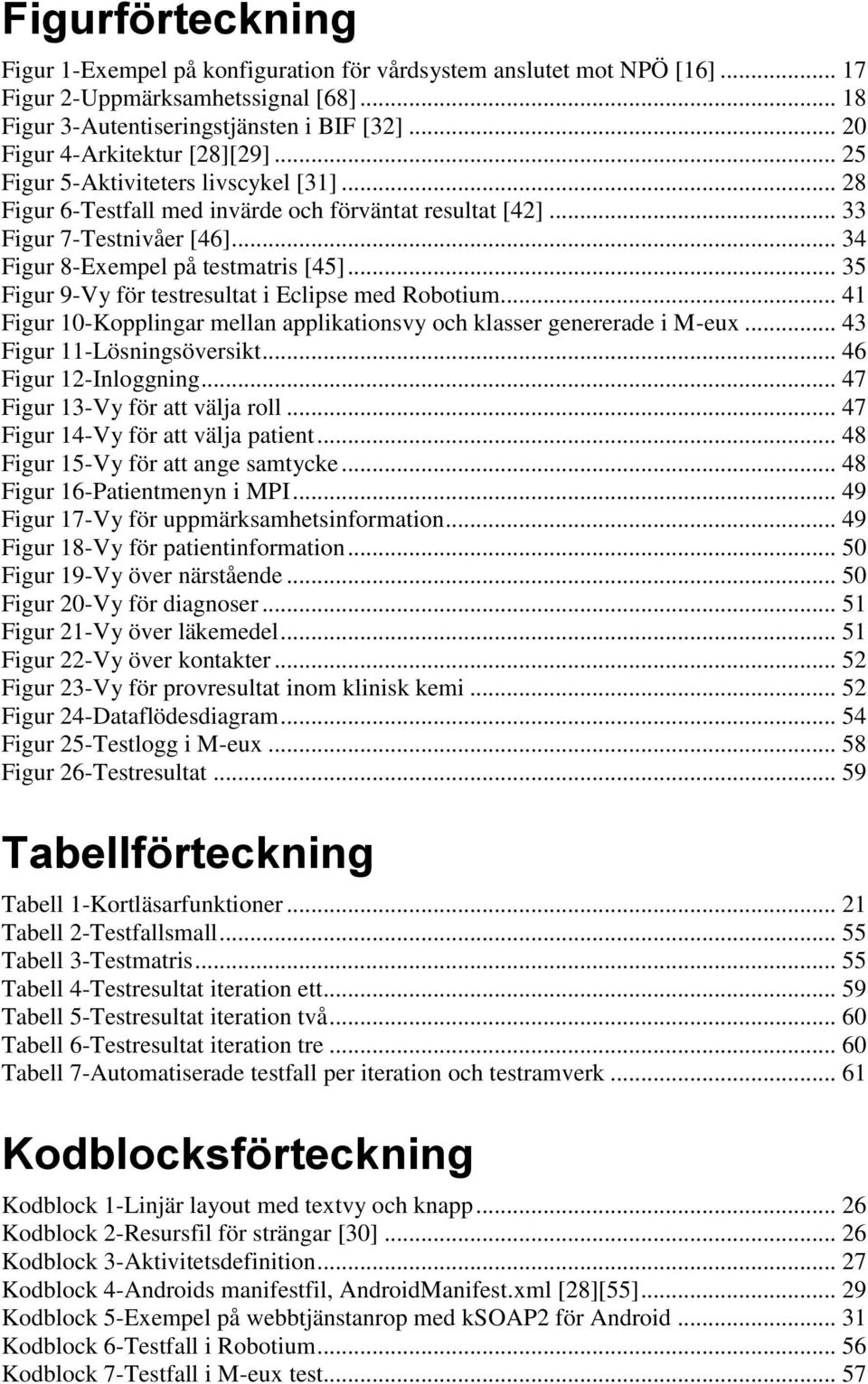 .. 34 Figur 8-Exempel på testmatris [45]... 35 Figur 9-Vy för testresultat i Eclipse med Robotium... 41 Figur 10-Kopplingar mellan applikationsvy och klasser genererade i M-eux.