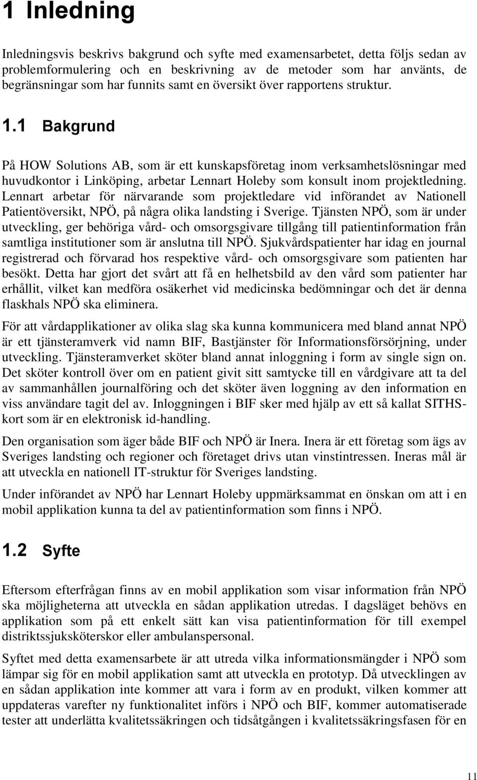 1 Bakgrund På HOW Solutions AB, som är ett kunskapsföretag inom verksamhetslösningar med huvudkontor i Linköping, arbetar Lennart Holeby som konsult inom projektledning.