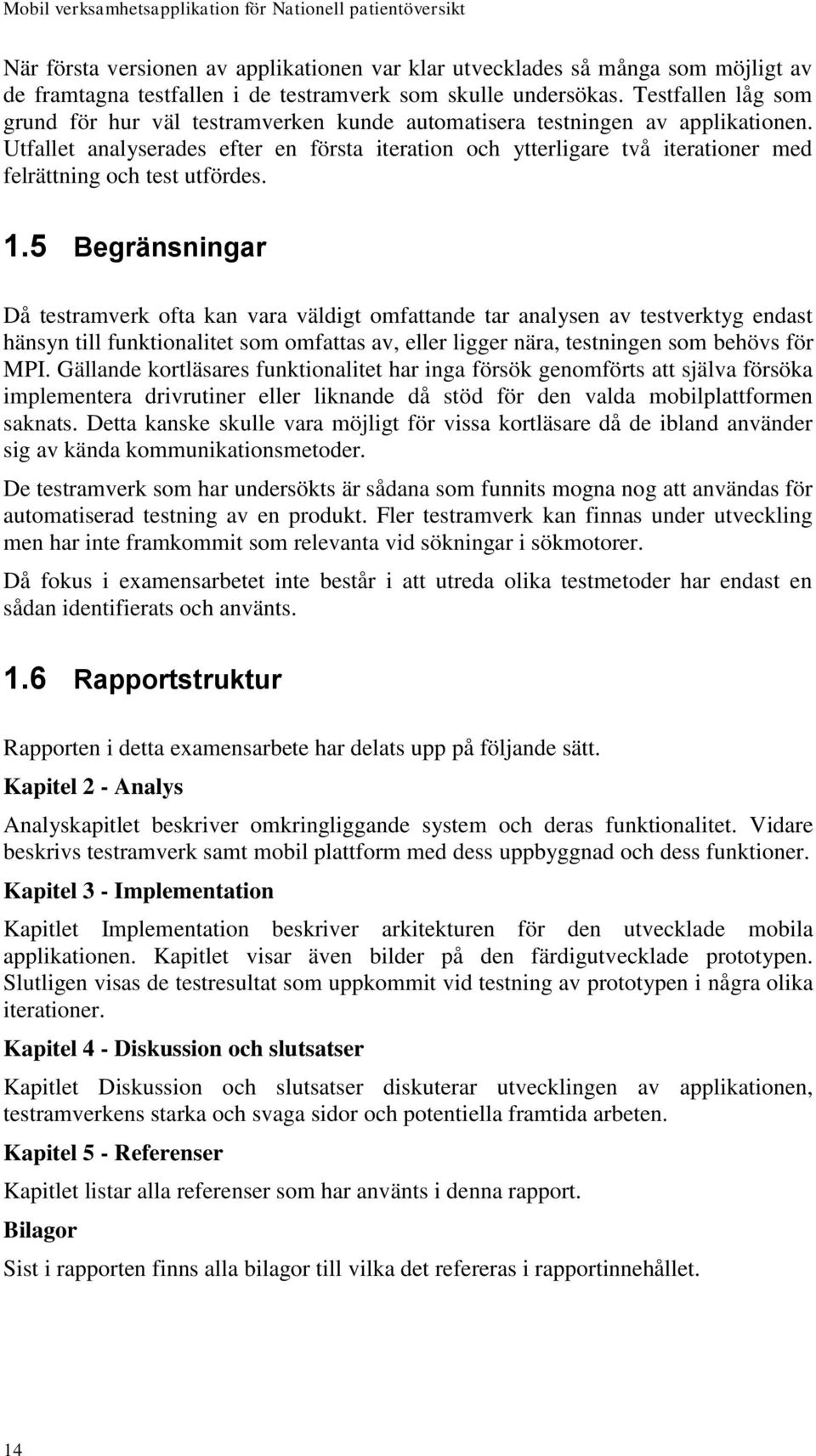 Utfallet analyserades efter en första iteration och ytterligare två iterationer med felrättning och test utfördes. 1.