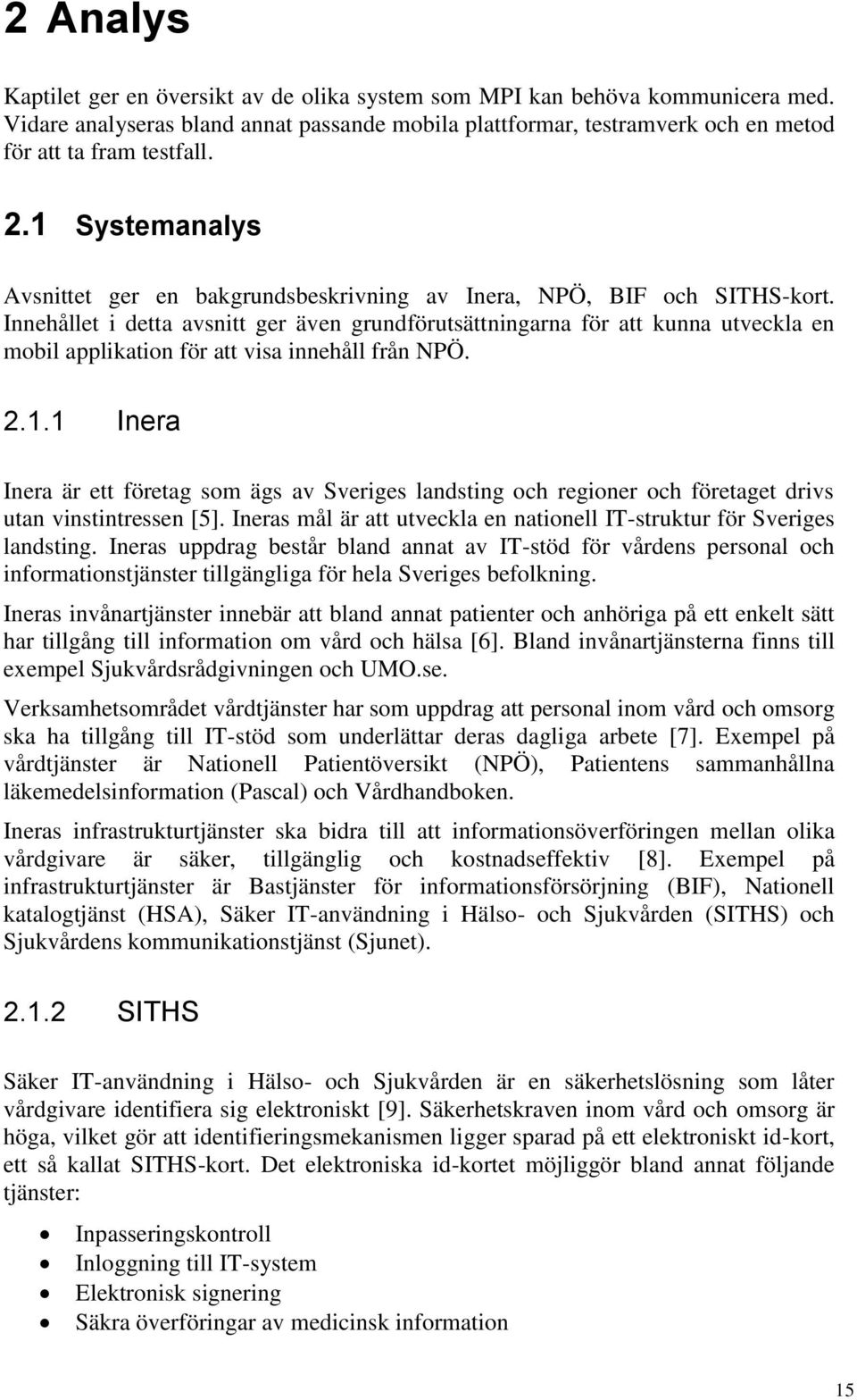 Innehållet i detta avsnitt ger även grundförutsättningarna för att kunna utveckla en mobil applikation för att visa innehåll från NPÖ. 2.1.