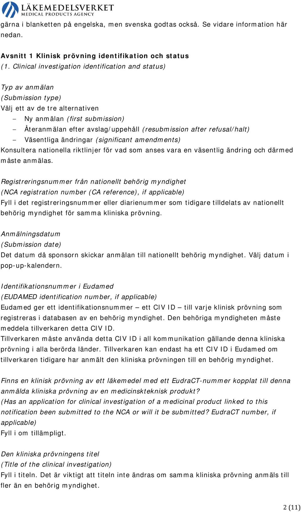 refusal/halt) Väsentliga ändringar (significant amendments) Konsultera nationella riktlinjer för vad som anses vara en väsentlig ändring och därmed måste anmälas.