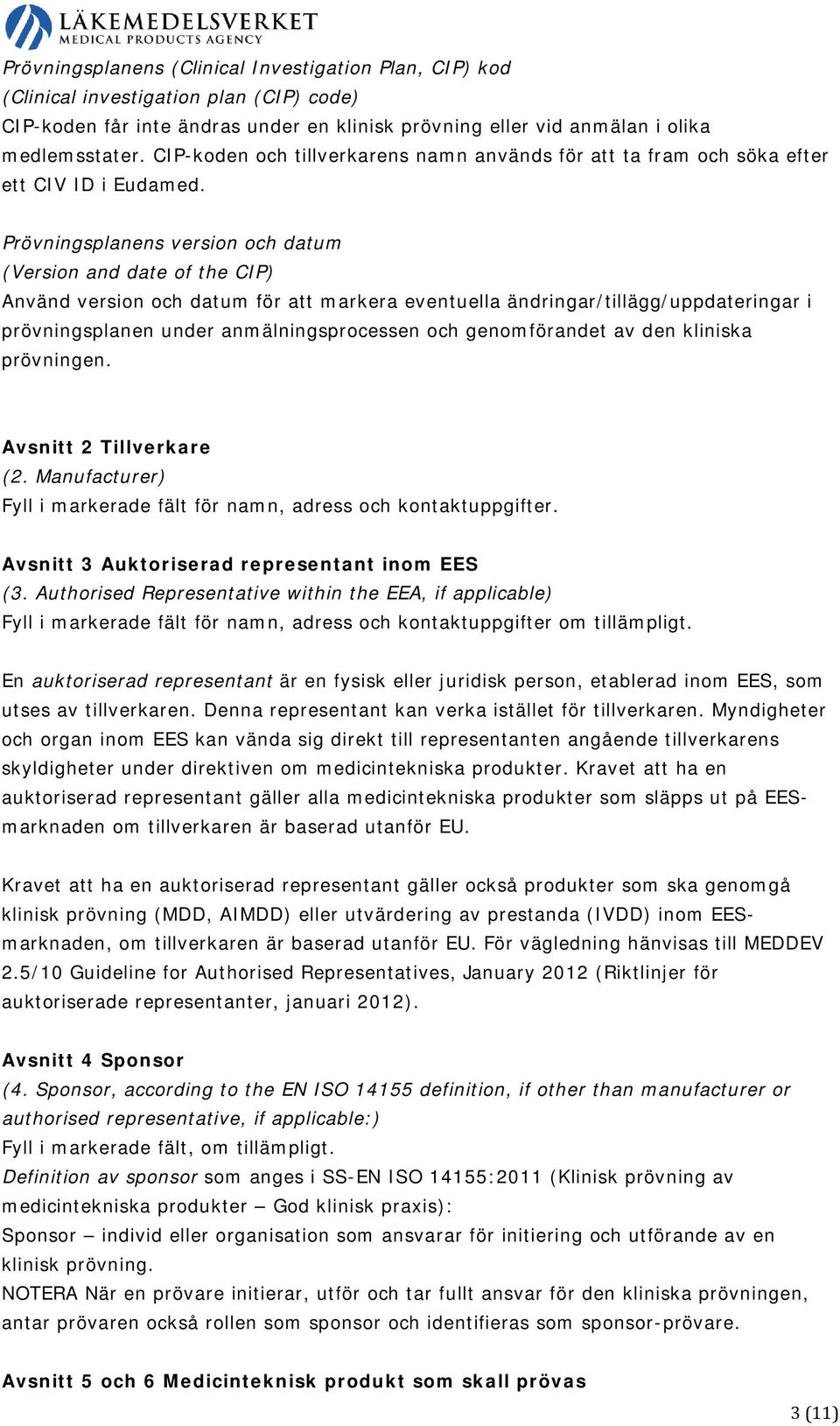 Prövningsplanens version och datum (Version and date of the CIP) Använd version och datum för att markera eventuella ändringar/tillägg/uppdateringar i prövningsplanen under anmälningsprocessen och