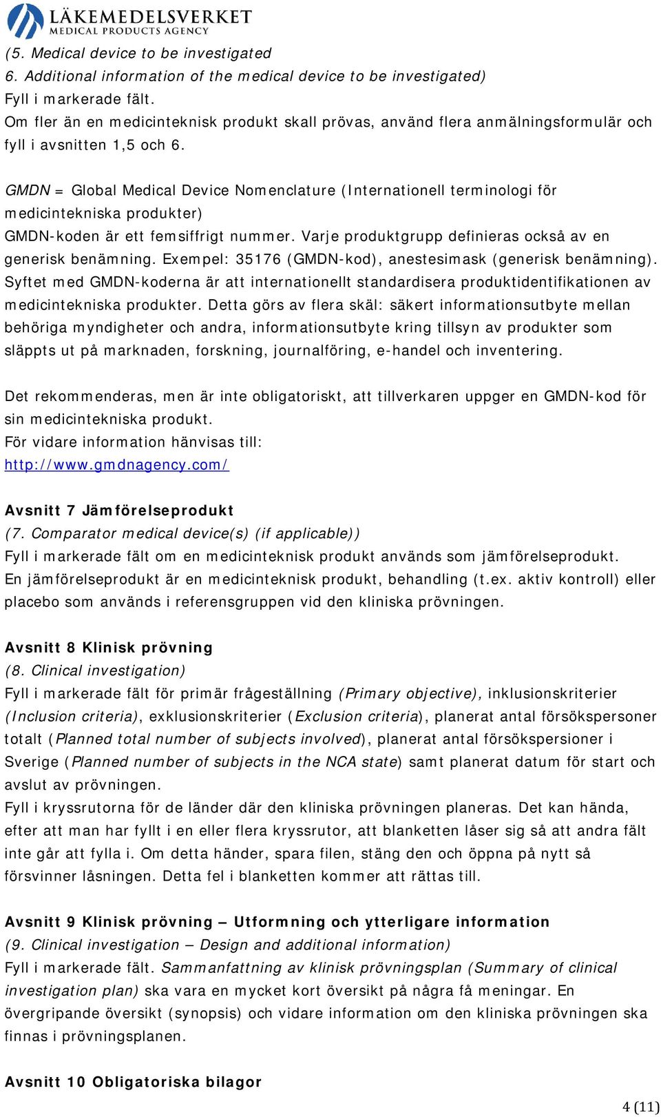 GMDN = Global Medical Device Nomenclature (Internationell terminologi för medicintekniska produkter) GMDN-koden är ett femsiffrigt nummer. Varje produktgrupp definieras också av en generisk benämning.