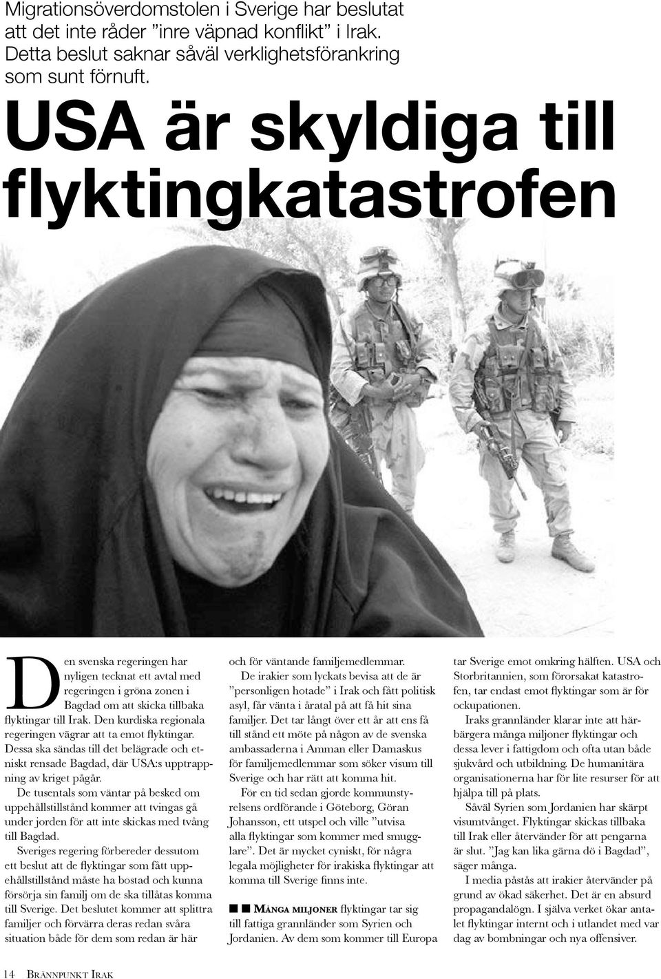 Den kurdiska regionala regeringen vägrar att ta emot flyktingar. Dessa ska sändas till det belägrade och etniskt rensade Bagdad, där USA:s upptrappning av kriget pågår.