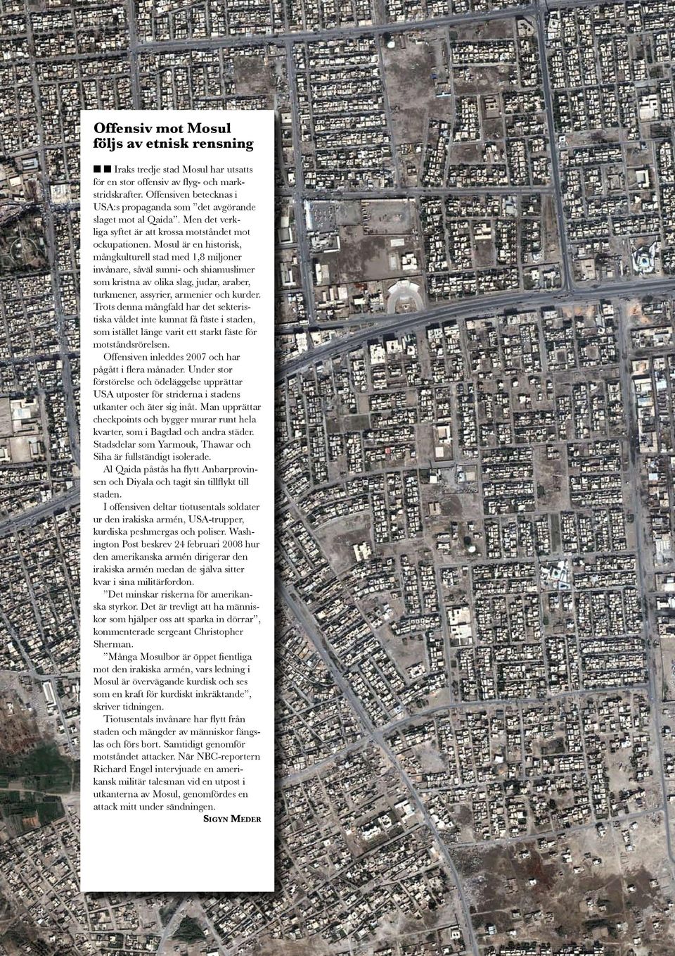 Mosul är en historisk, mångkulturell stad med 1,8 miljoner invånare, såväl sunni- och shiamuslimer som kristna av olika slag, judar, araber, turkmener, assyrier, armenier och kurder.