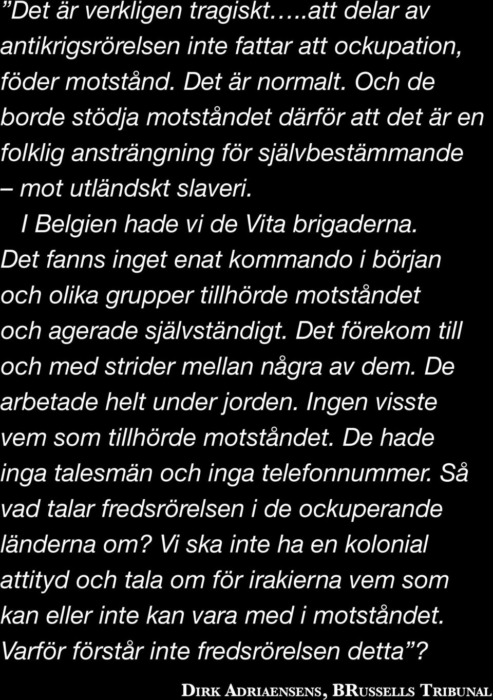 Det fanns inget enat kommando i början och olika grupper tillhörde motståndet och agerade självständigt. Det förekom till och med strider mellan några av dem. De arbetade helt under jorden.