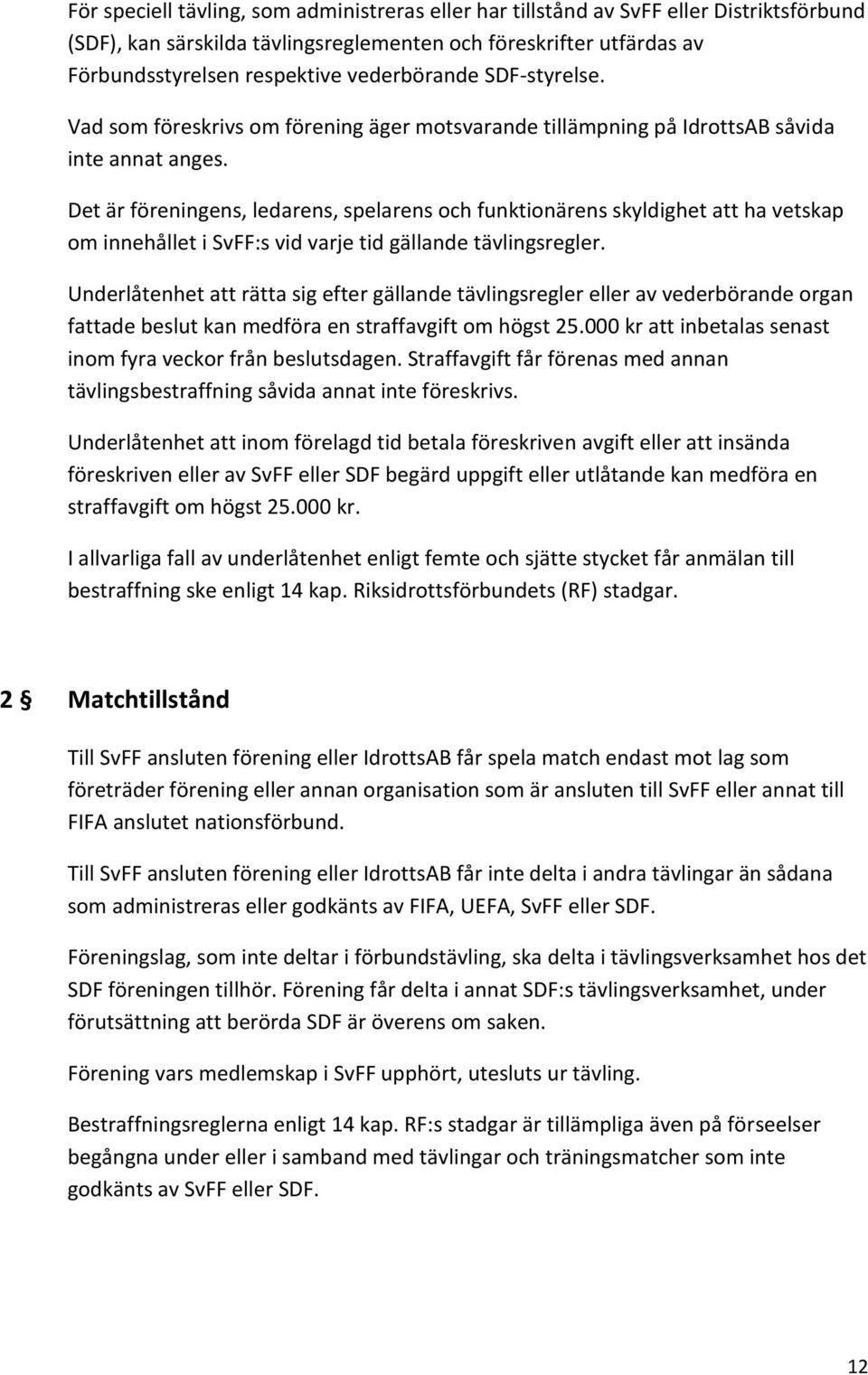 Det är föreningens, ledarens, spelarens och funktionärens skyldighet att ha vetskap om innehållet i SvFF:s vid varje tid gällande tävlingsregler.