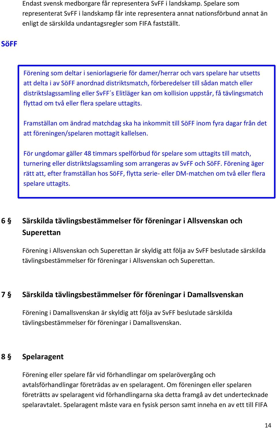 SöFF Förening som deltar i seniorlagserie för damer/herrar och vars spelare har utsetts att delta i av SöFF anordnad distriktsmatch, förberedelser till sådan match eller distriktslagssamling eller