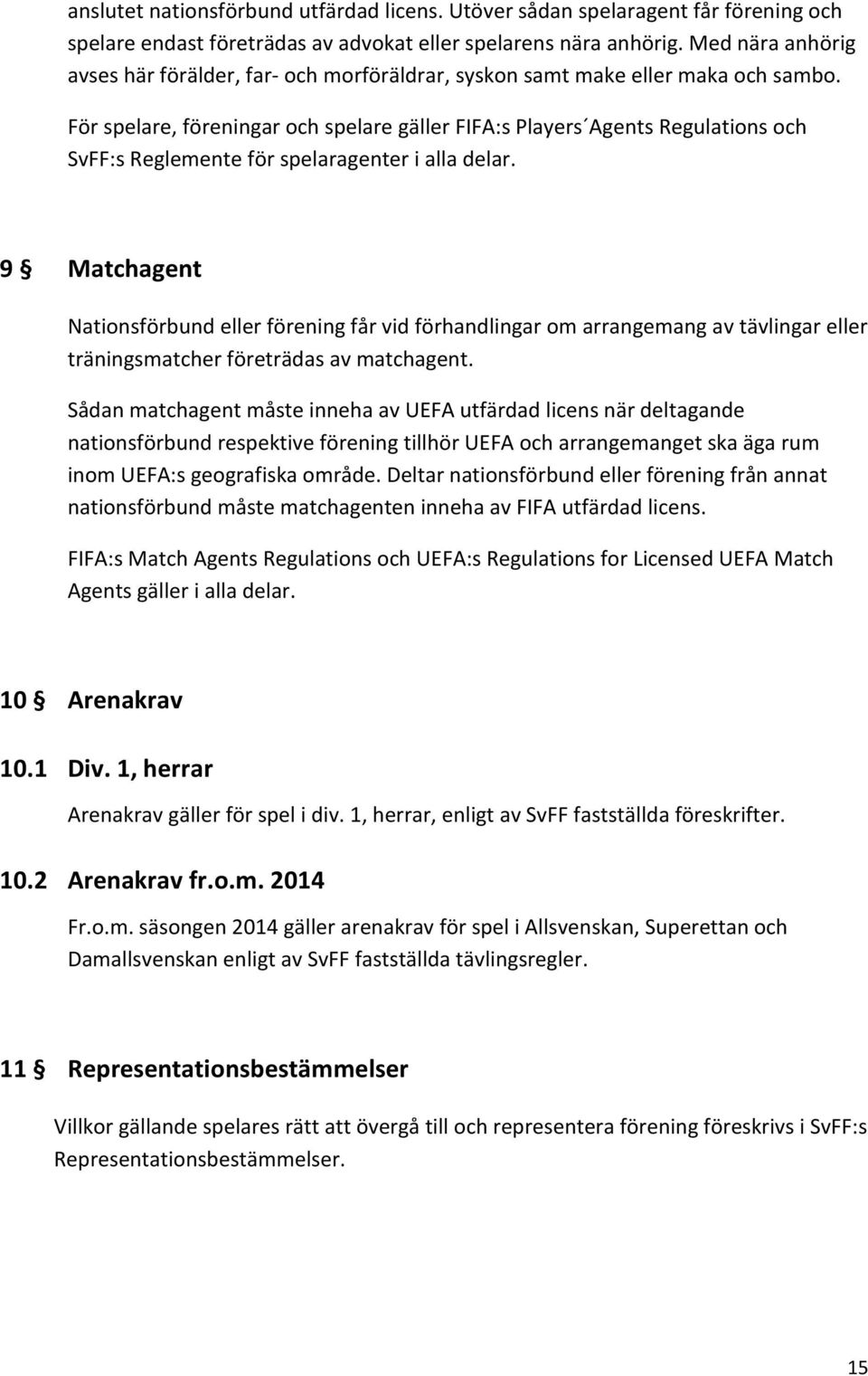 För spelare, föreningar och spelare gäller FIFA:s Players Agents Regulations och SvFF:s Reglemente för spelaragenter i alla delar.