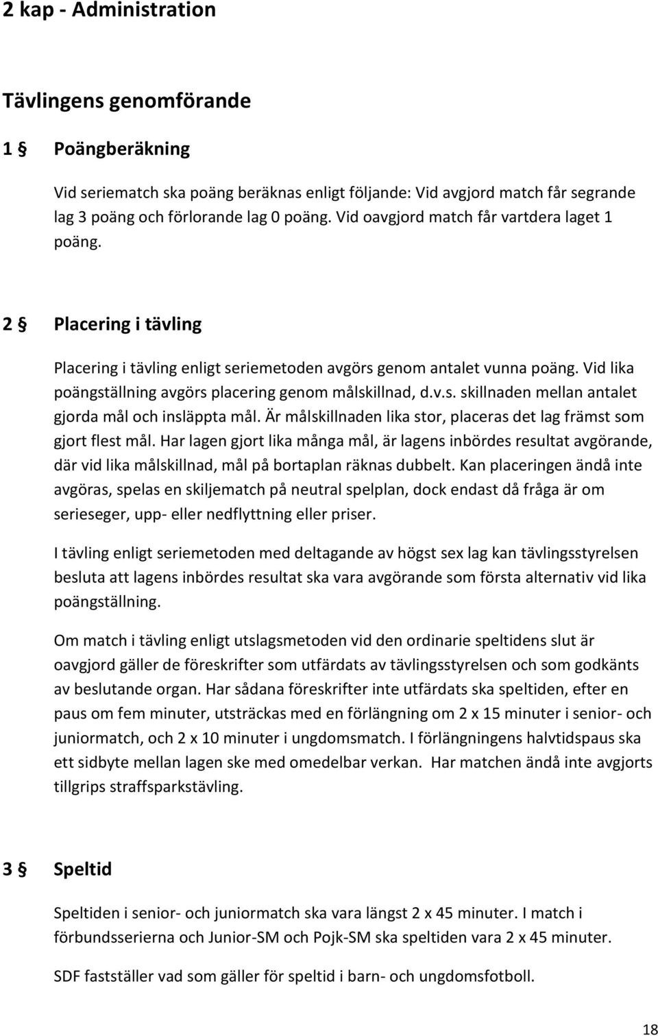 Vid lika poängställning avgörs placering genom målskillnad, d.v.s. skillnaden mellan antalet gjorda mål och insläppta mål. Är målskillnaden lika stor, placeras det lag främst som gjort flest mål.