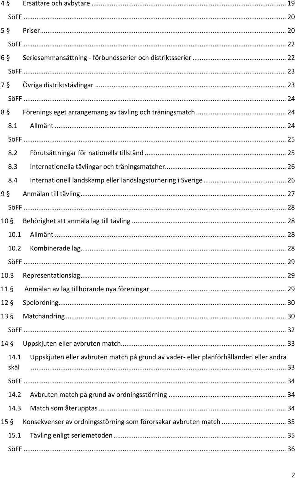 .. 26 8.4 Internationell landskamp eller landslagsturnering i Sverige... 26 9 Anmälan till tävling... 27 SöFF... 28 10 Behörighet att anmäla lag till tävling... 28 10.1 Allmänt... 28 10.2 Kombinerade lag.