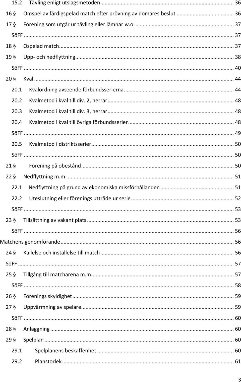 3, herrar... 48 20.4 Kvalmetod i kval till övriga förbundsserier... 48 SöFF... 49 20.5 Kvalmetod i distriktsserier... 50 SöFF... 50 21 Förening på obestånd... 50 22 Nedflyttning m.m.... 51 22.