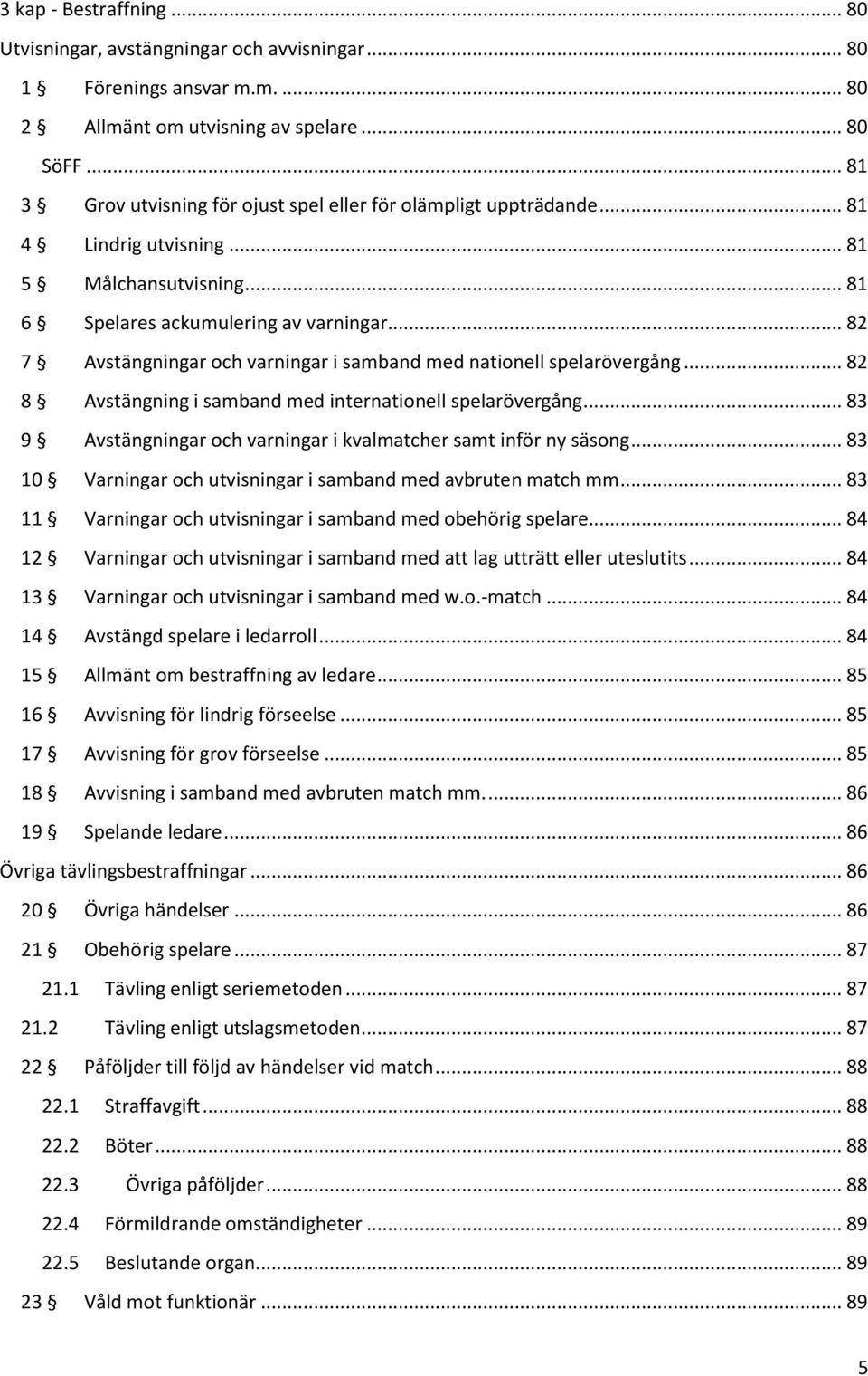 .. 82 7 Avstängningar och varningar i samband med nationell spelarövergång... 82 8 Avstängning i samband med internationell spelarövergång.