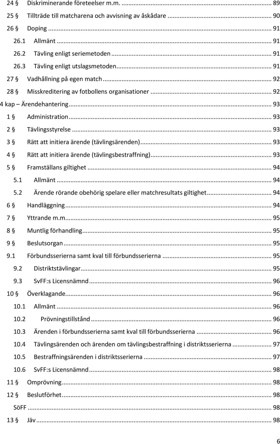 .. 93 3 Rätt att initiera ärende (tävlingsärenden)... 93 4 Rätt att initiera ärende (tävlingsbestraffning)... 93 5 Framställans giltighet... 94 5.