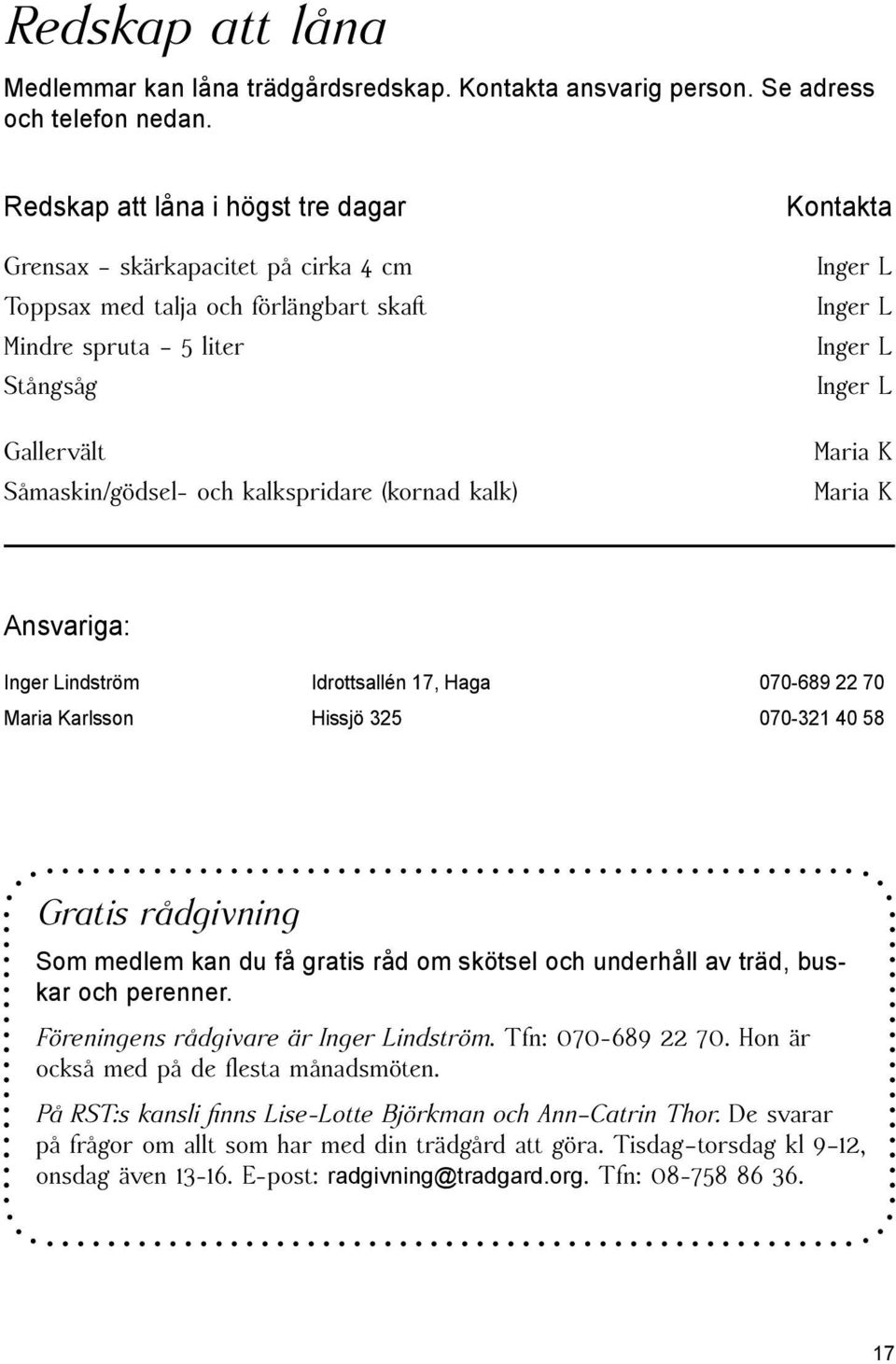 kalk) Kontakta Inger L Inger L Inger L Inger L Maria K Maria K Ansvariga: Inger Lindström Idrottsallén 17, Haga 070-689 22 70 Maria Karlsson Hissjö 325 070-321 40 58 Gratis rådgivning Som medlem kan