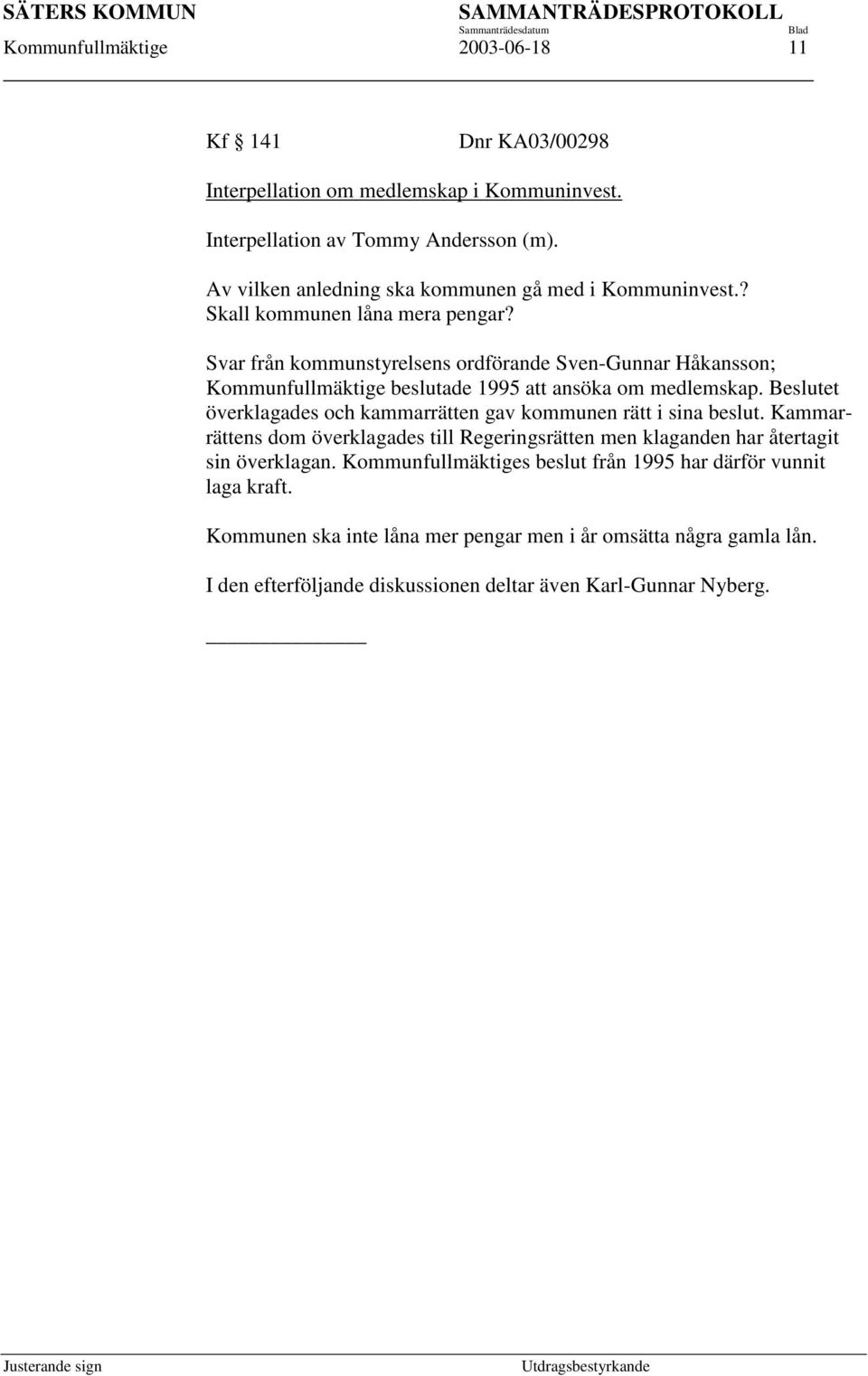 Svar från kommunstyrelsens ordförande Sven-Gunnar Håkansson; Kommunfullmäktige beslutade 1995 att ansöka om medlemskap.