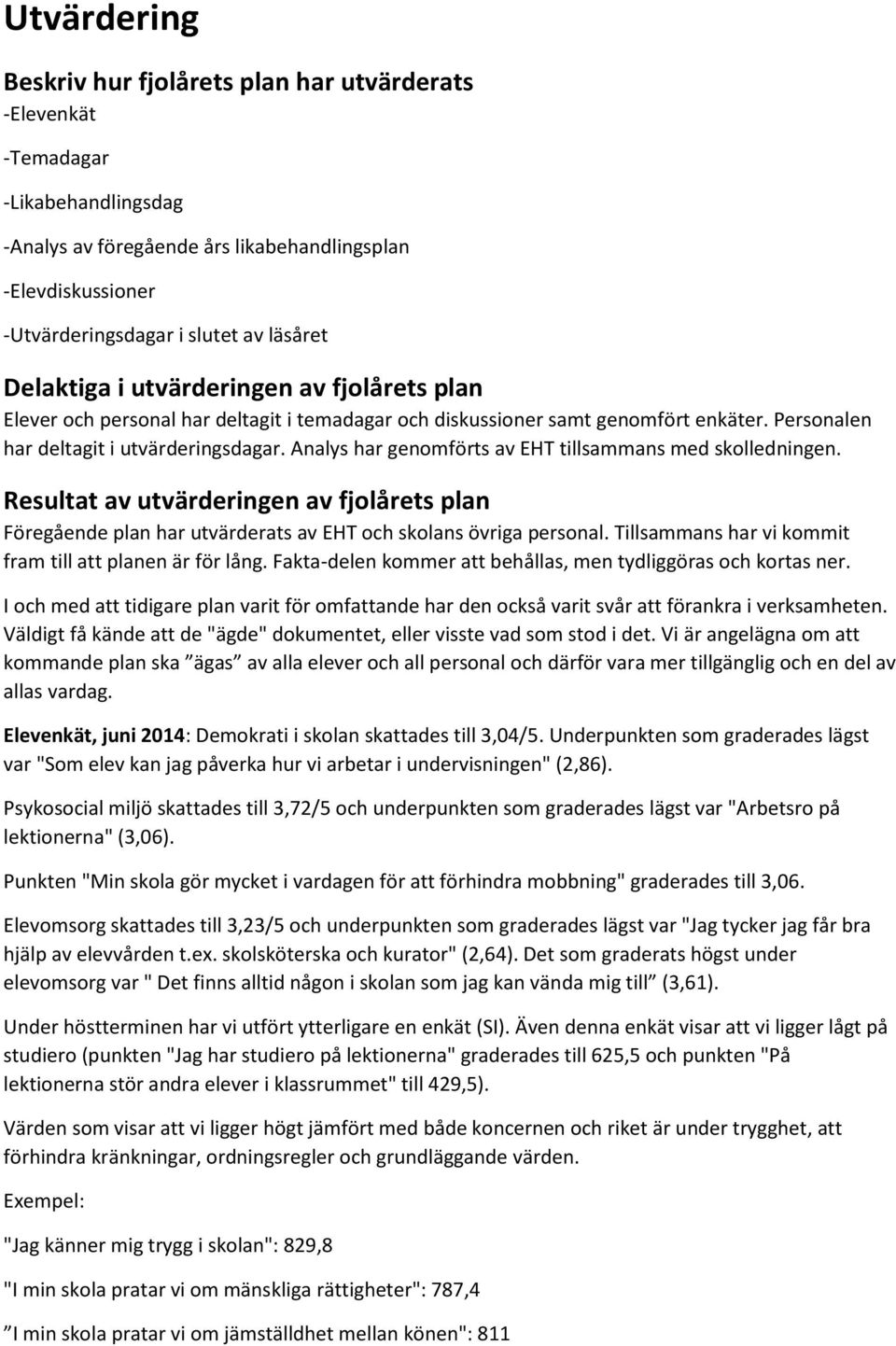 Analys har genomförts av EHT tillsammans med skolledningen. Resultat av utvärderingen av fjolårets plan Föregående plan har utvärderats av EHT och skolans övriga personal.