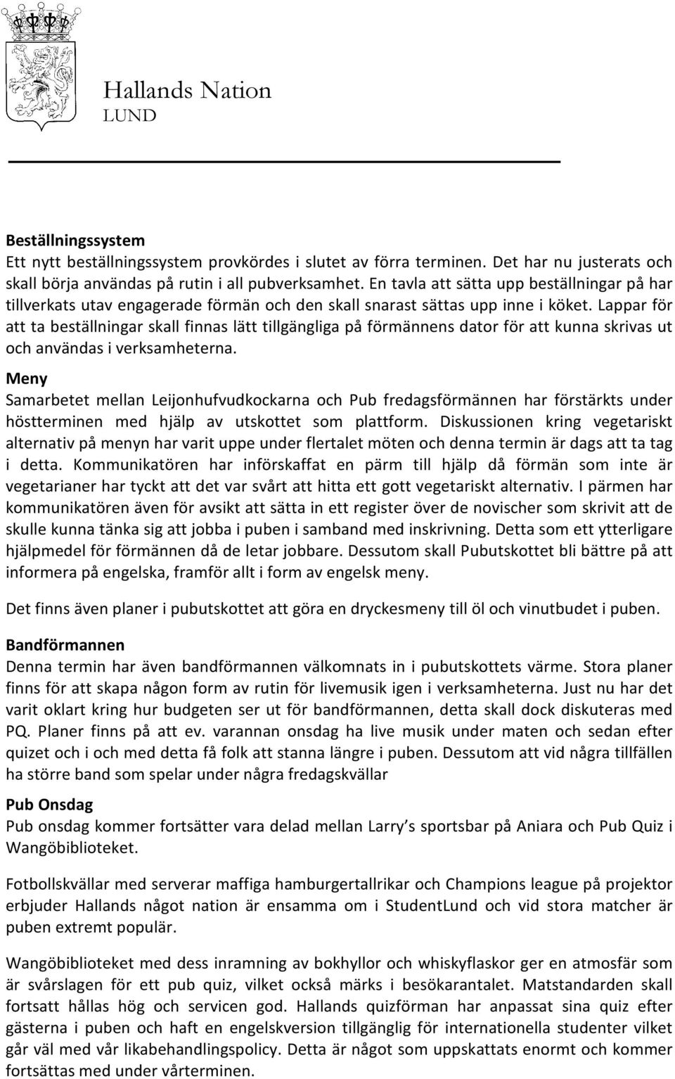 Lappar för att ta beställningar skall finnas lätt tillgängliga på förmännens dator för att kunna skrivas ut och användas i verksamheterna.