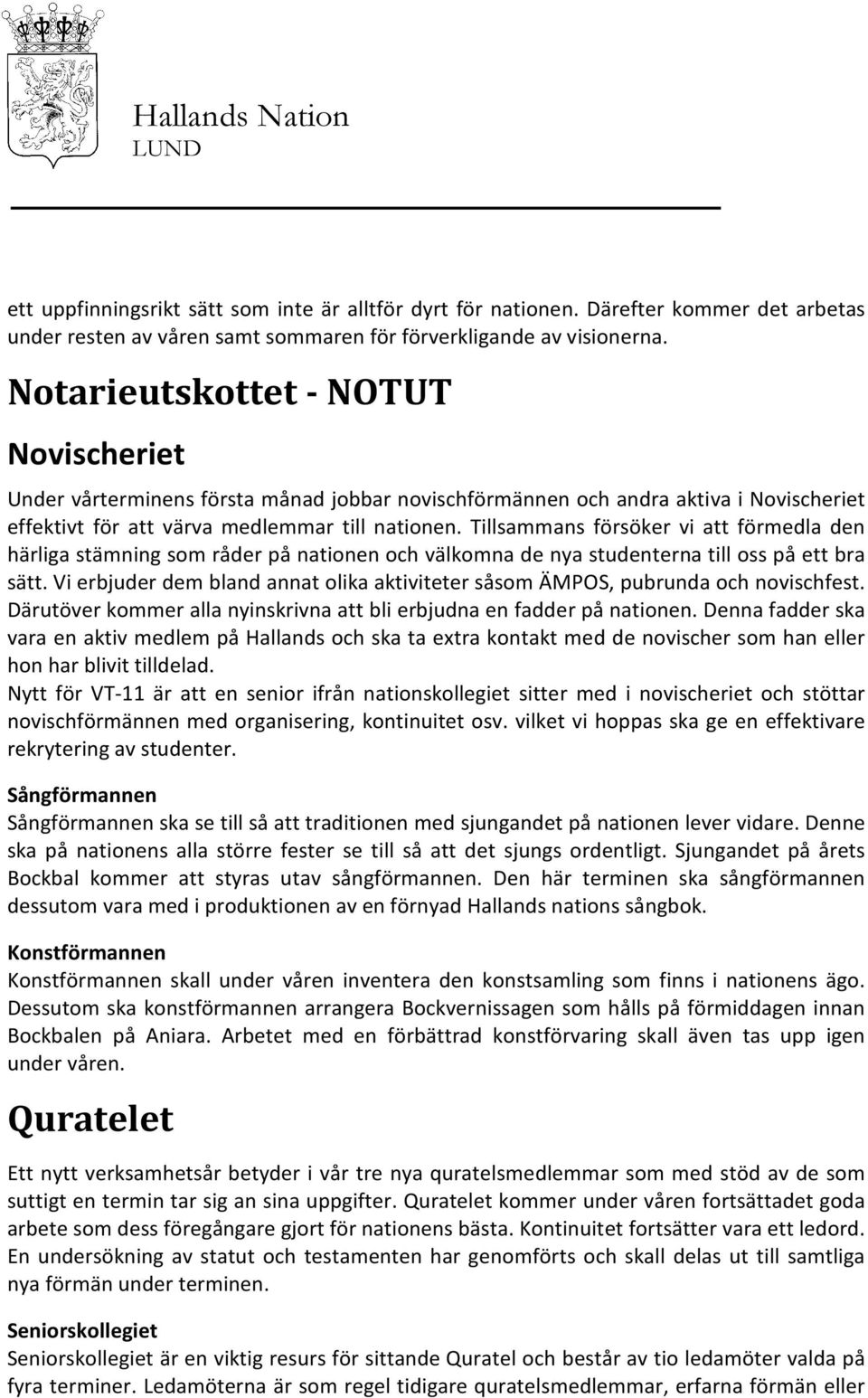 Tillsammans försöker vi att förmedla den härliga stämning som råder på nationen och välkomna de nya studenterna till oss på ett bra sätt.