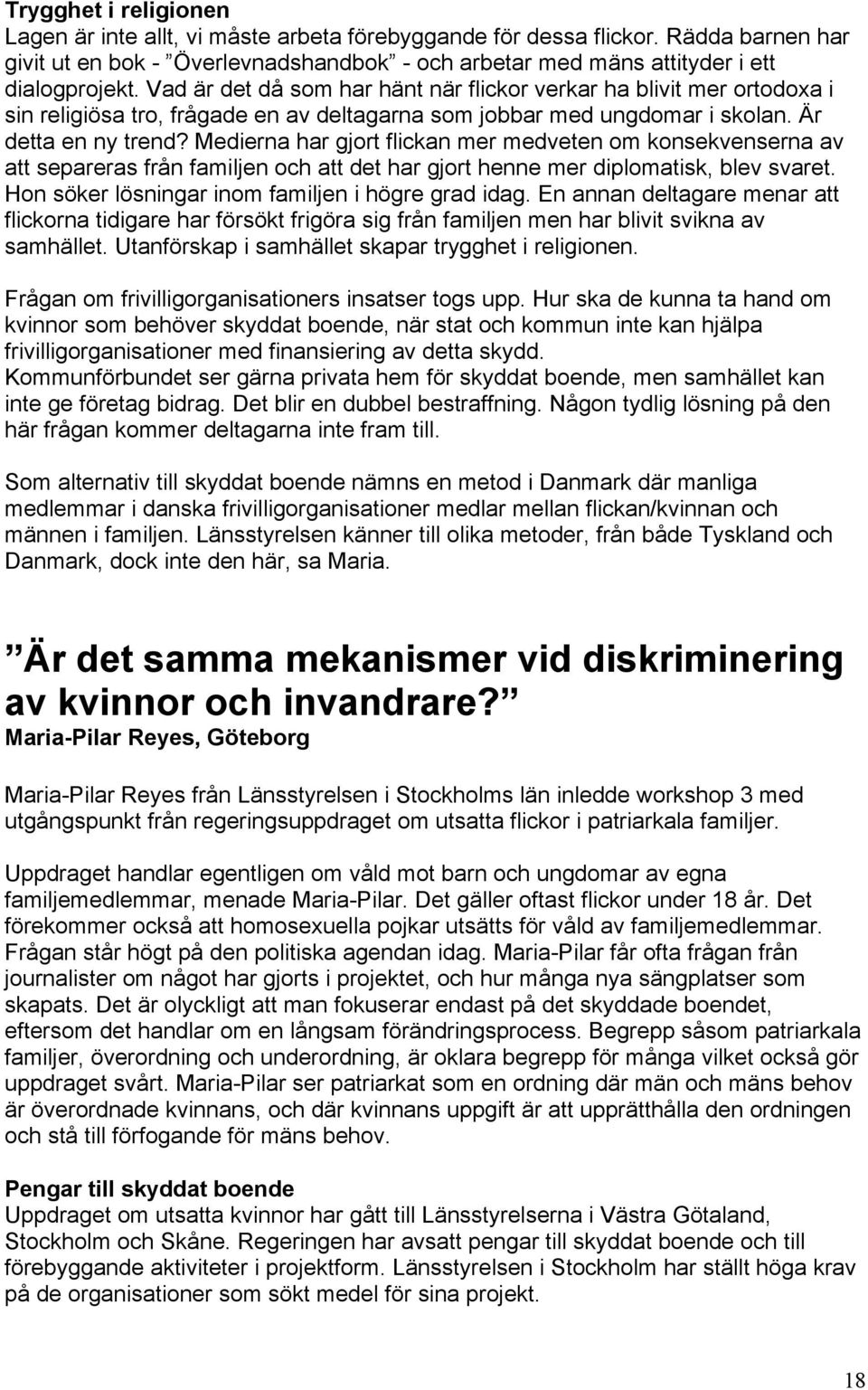 Medierna har gjort flickan mer medveten om konsekvenserna av att separeras från familjen och att det har gjort henne mer diplomatisk, blev svaret. Hon söker lösningar inom familjen i högre grad idag.