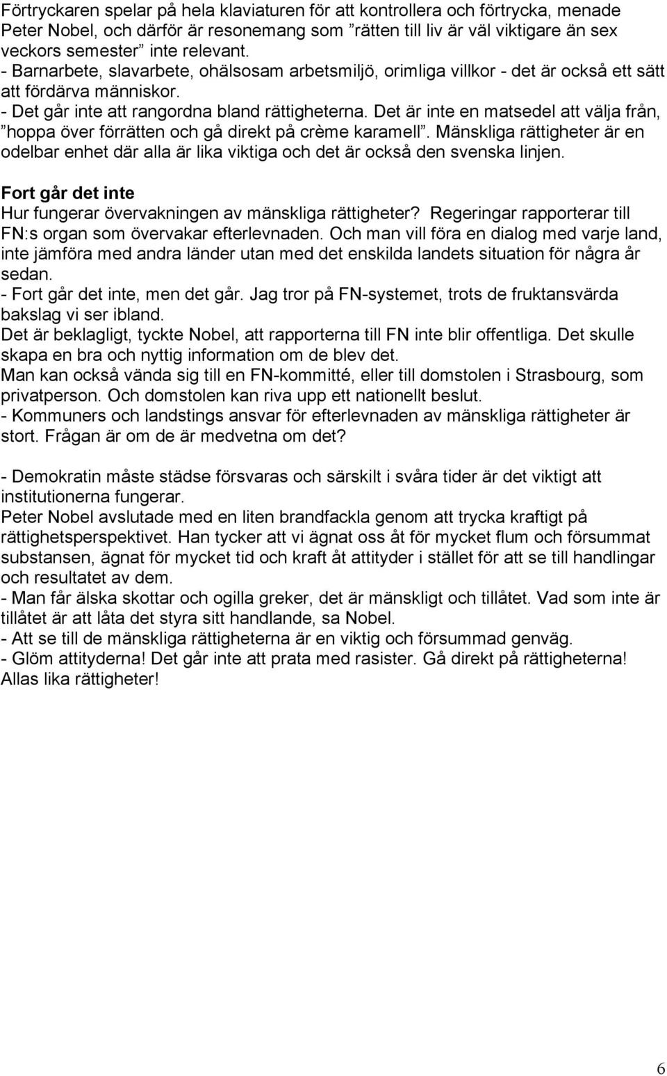 Det är inte en matsedel att välja från, hoppa över förrätten och gå direkt på crème karamell. Mänskliga rättigheter är en odelbar enhet där alla är lika viktiga och det är också den svenska linjen.