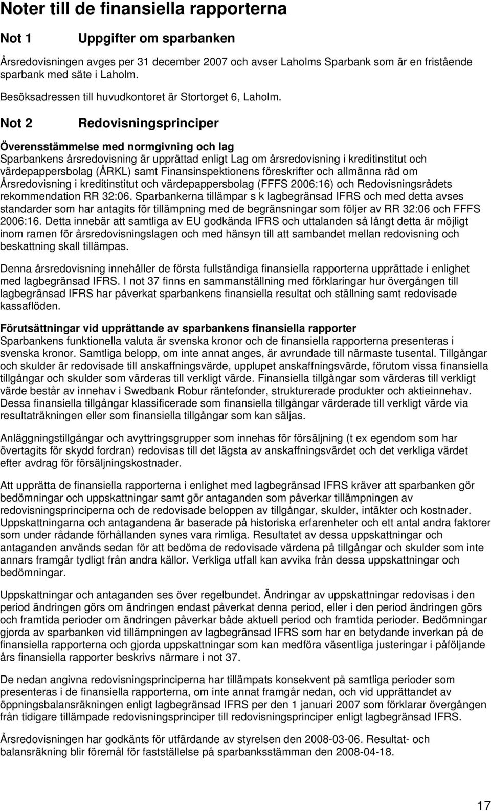 Not 2 Redovisningsprinciper Överensstämmelse med normgivning och lag Sparbankens årsredovisning är upprättad enligt Lag om årsredovisning i kreditinstitut och värdepappersbolag (ÅRKL) samt