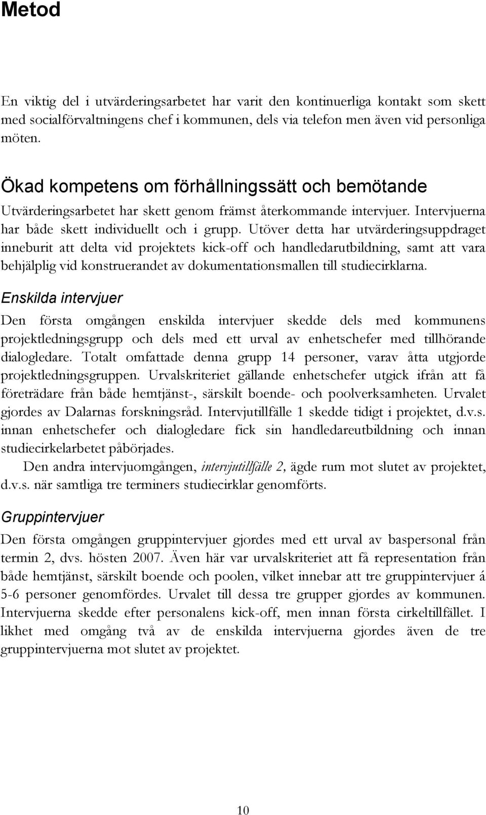 Utöver detta har utvärderingsuppdraget inneburit att delta vid projektets kick-off och handledarutbildning, samt att vara behjälplig vid konstruerandet av dokumentationsmallen till studiecirklarna.