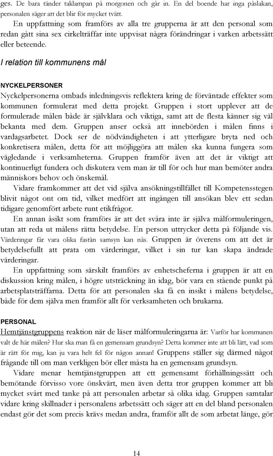 I relation till kommunens mål NYCKELPERSONER Nyckelpersonerna ombads inledningsvis reflektera kring de förväntade effekter som kommunen formulerat med detta projekt.