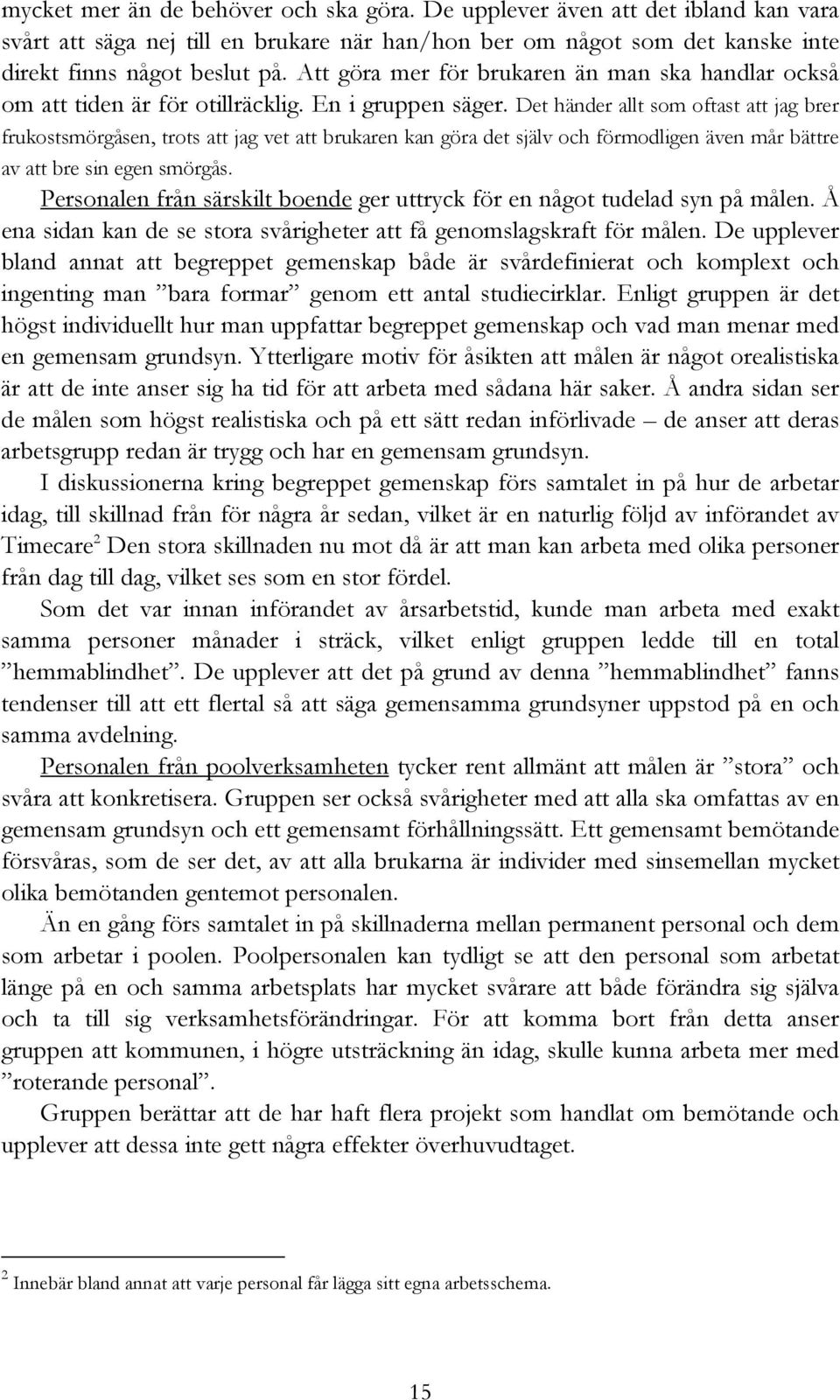 Det händer allt som oftast att jag brer frukostsmörgåsen, trots att jag vet att brukaren kan göra det själv och förmodligen även mår bättre av att bre sin egen smörgås.