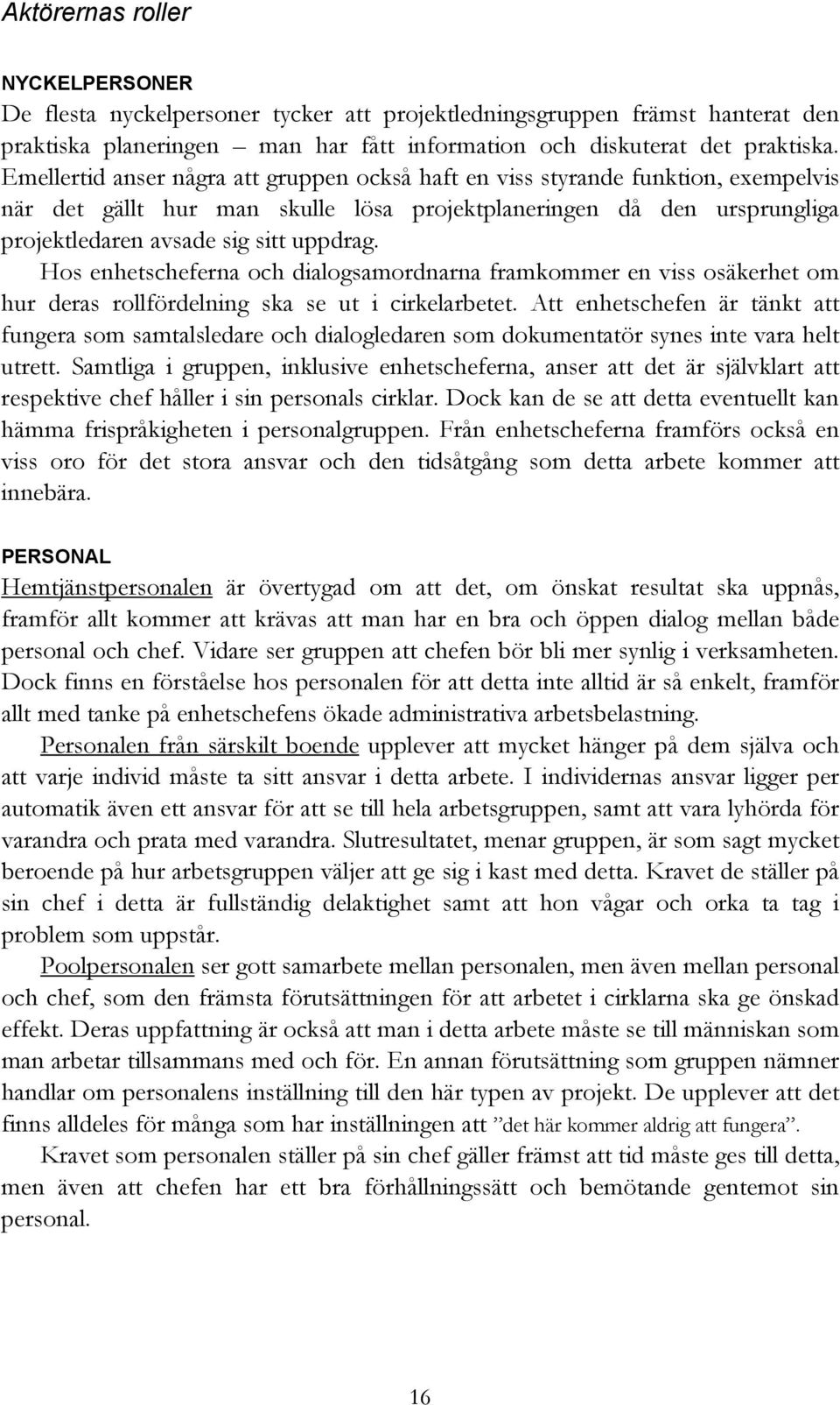 Hos enhetscheferna och dialogsamordnarna framkommer en viss osäkerhet om hur deras rollfördelning ska se ut i cirkelarbetet.