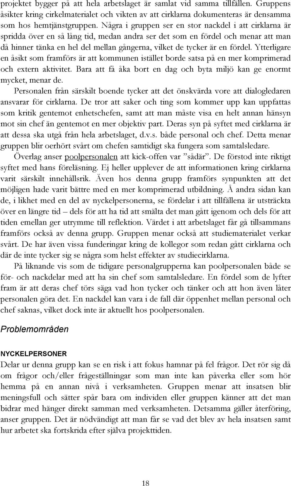 en fördel. Ytterligare en åsikt som framförs är att kommunen istället borde satsa på en mer komprimerad och extern aktivitet. Bara att få åka bort en dag och byta miljö kan ge enormt mycket, menar de.