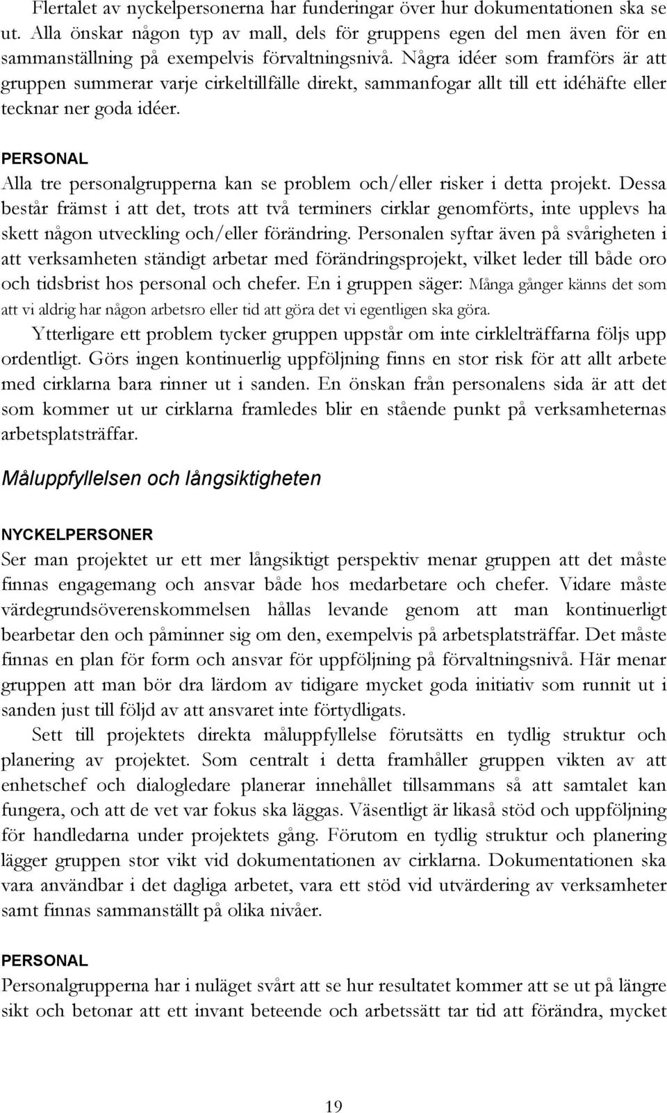 Några idéer som framförs är att gruppen summerar varje cirkeltillfälle direkt, sammanfogar allt till ett idéhäfte eller tecknar ner goda idéer.