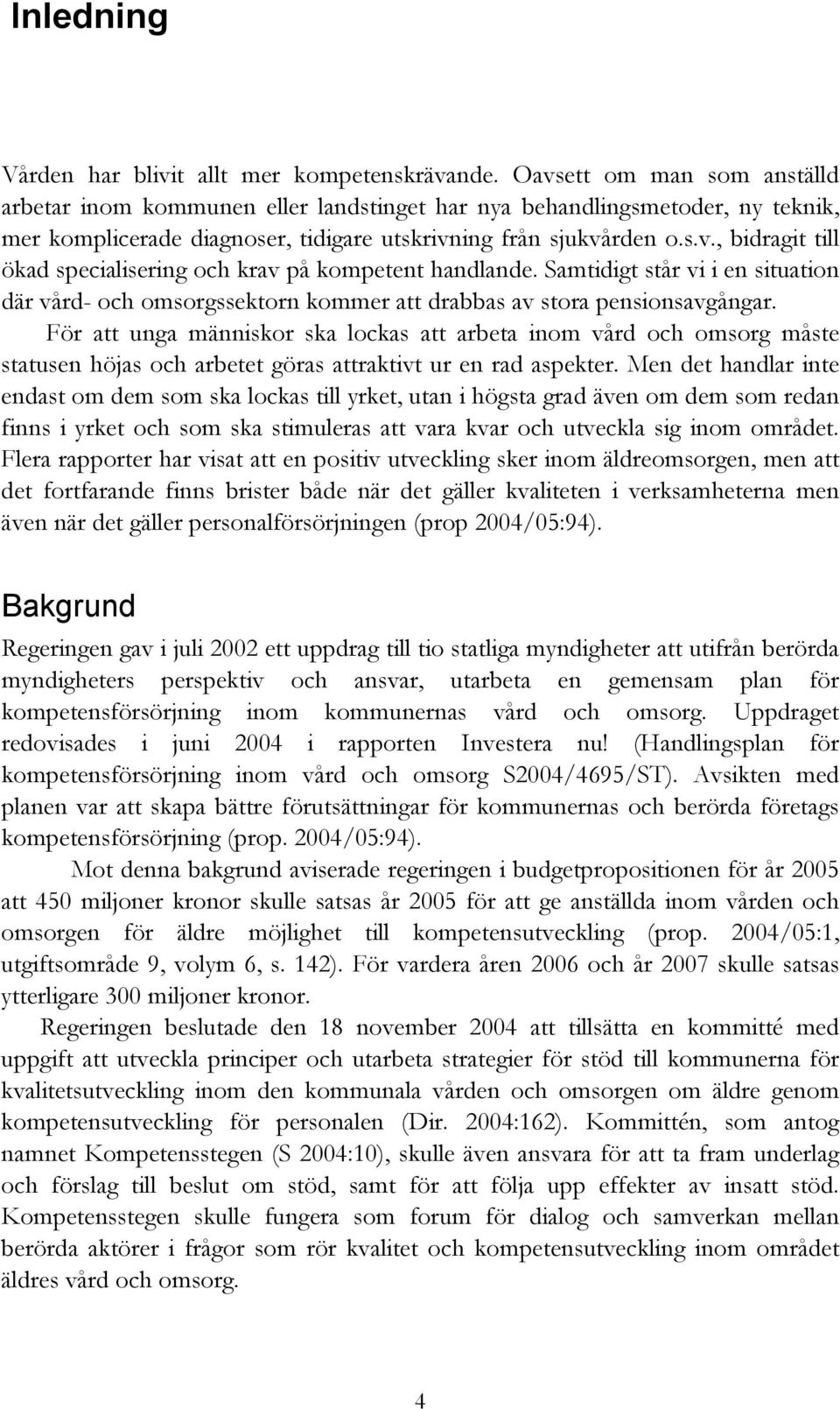 Samtidigt står vi i en situation där vård- och omsorgssektorn kommer att drabbas av stora pensionsavgångar.