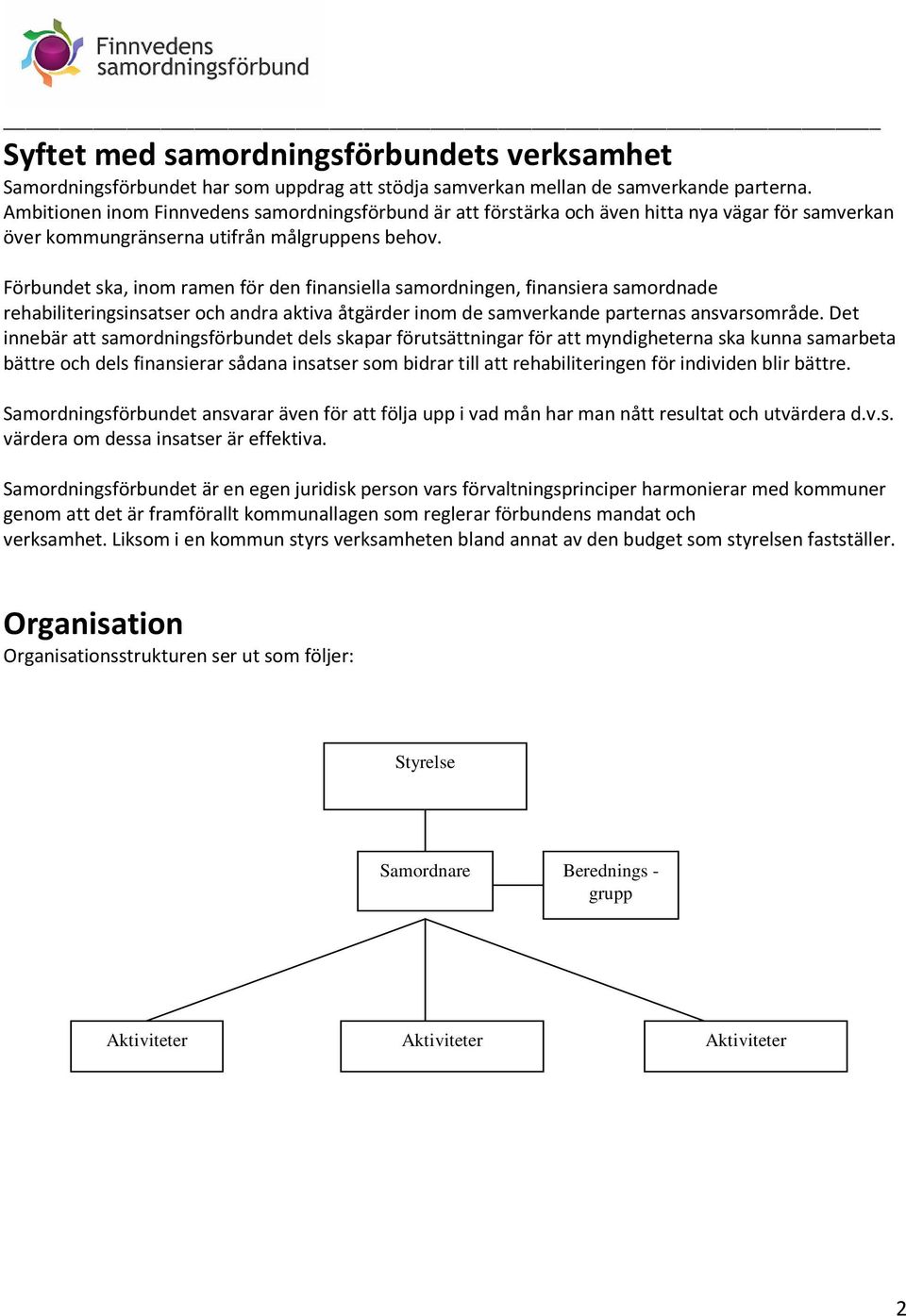 Förbundet ska, inom ramen för den finansiella samordningen, finansiera samordnade rehabiliteringsinsatser och andra aktiva åtgärder inom de samverkande parternas ansvarsområde.