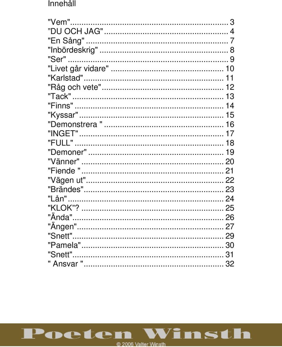 .. 16 "INGET"... 17 "FULL"... 18 "Demoner"... 19 "Vänner"... 20 "Fiende "... 21 "Vägen ut"... 22 "Brändes".