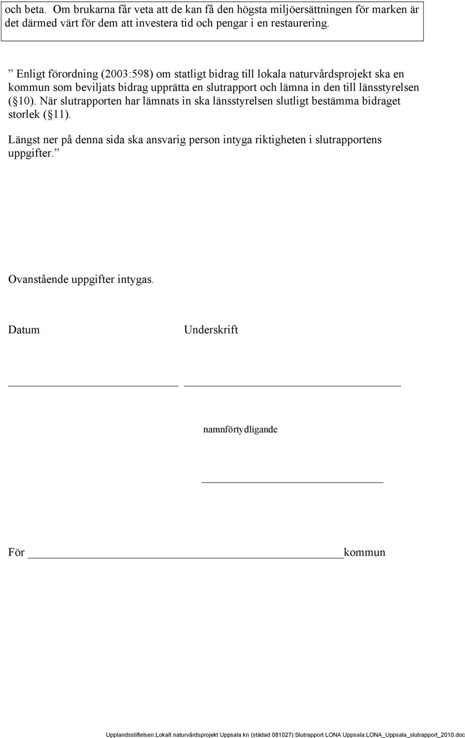 Enligt förordning (2003:598) om statligt bidrag till lokala naturvårdsprojekt ska en kommun som beviljats bidrag upprätta en slutrapport och lämna in