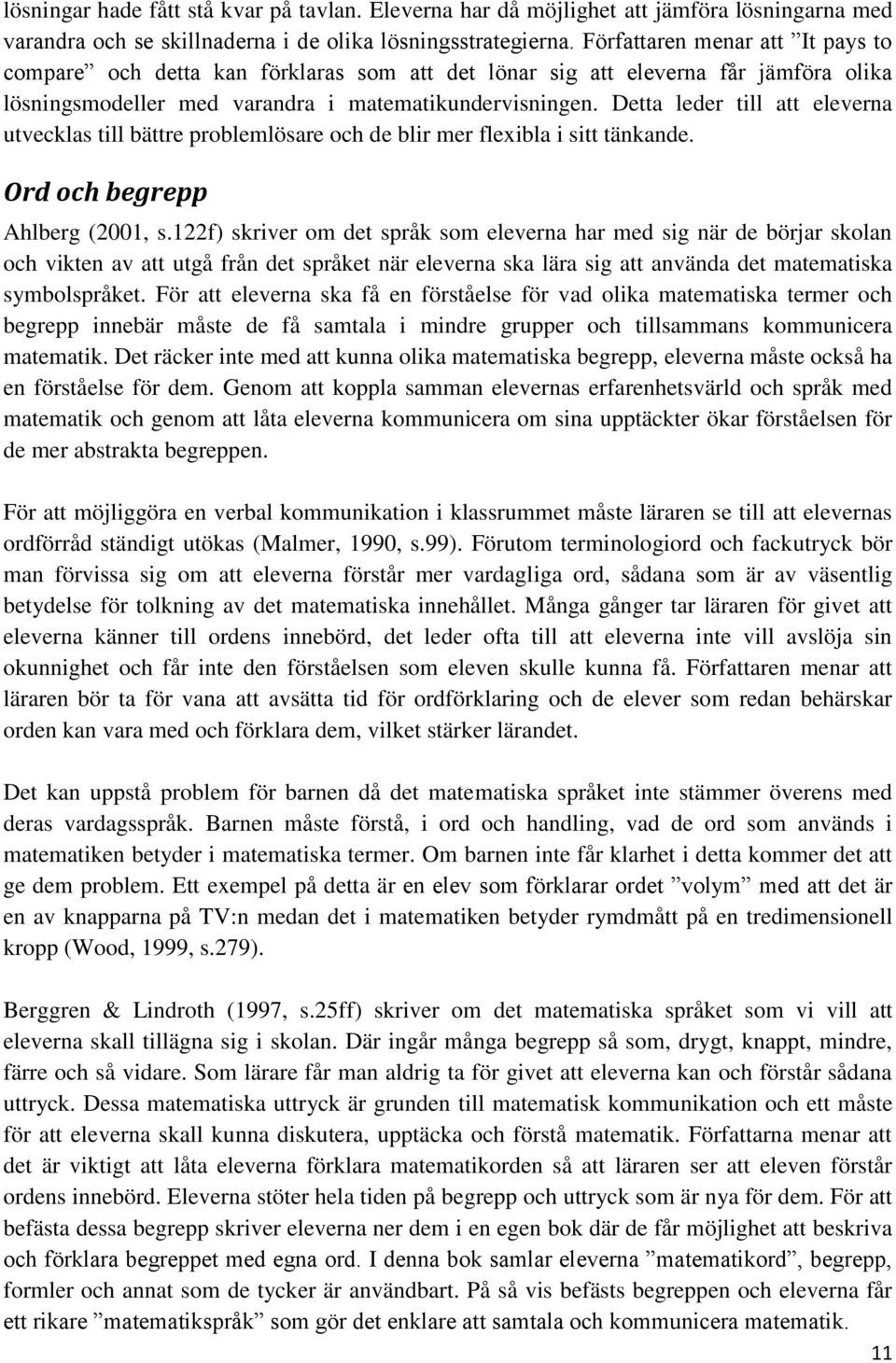 Detta leder till att eleverna utvecklas till bättre problemlösare och de blir mer flexibla i sitt tänkande. Ord och begrepp Ahlberg (2001, s.