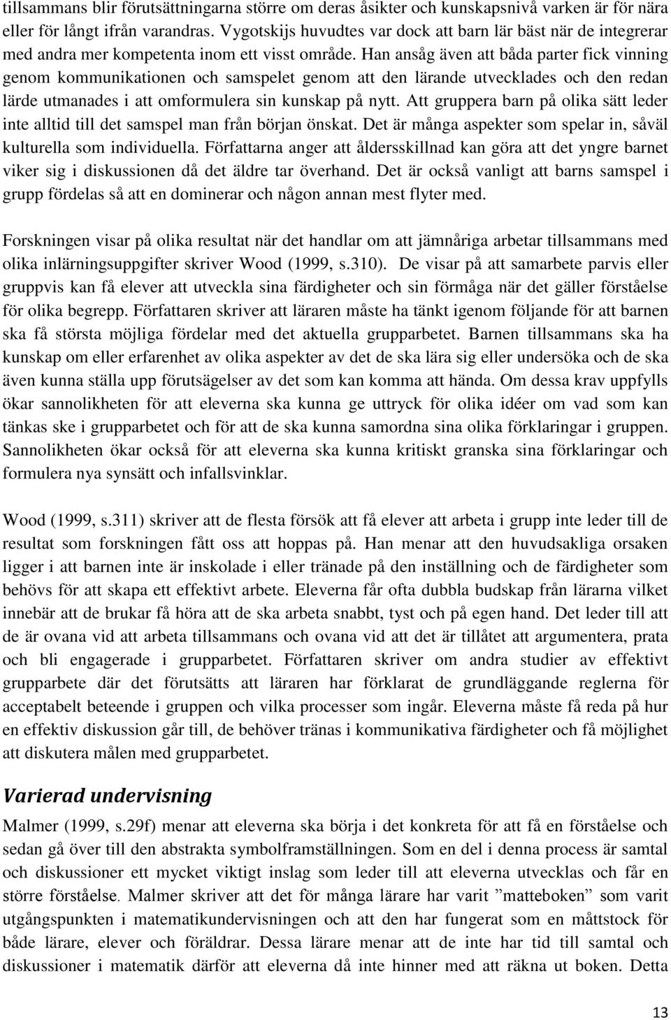 Han ansåg även att båda parter fick vinning genom kommunikationen och samspelet genom att den lärande utvecklades och den redan lärde utmanades i att omformulera sin kunskap på nytt.