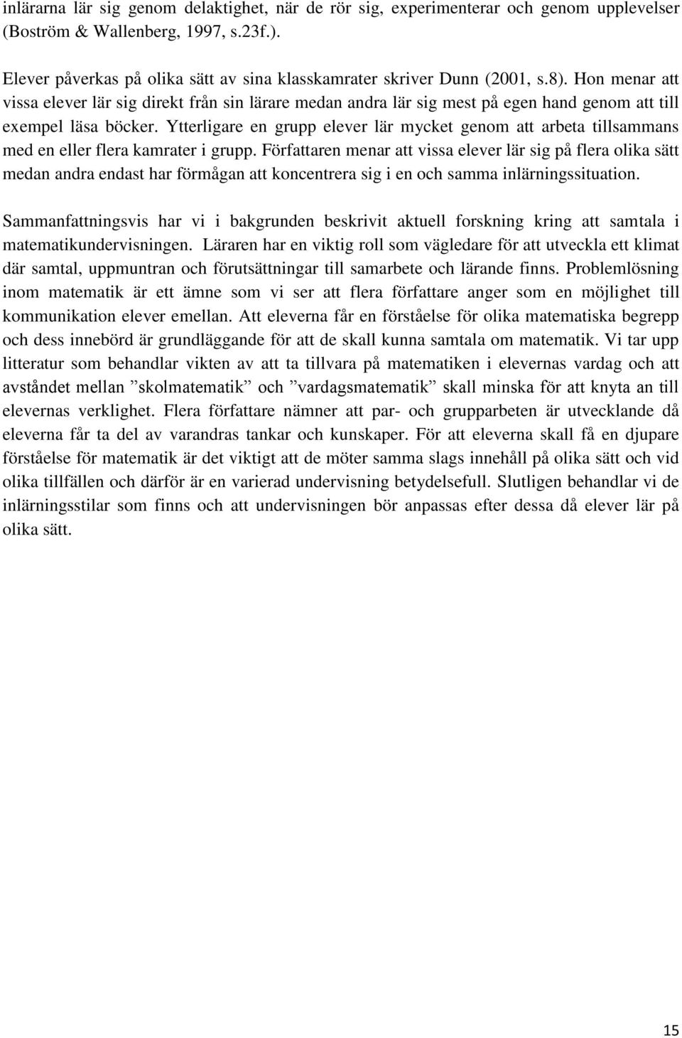 Hon menar att vissa elever lär sig direkt från sin lärare medan andra lär sig mest på egen hand genom att till exempel läsa böcker.