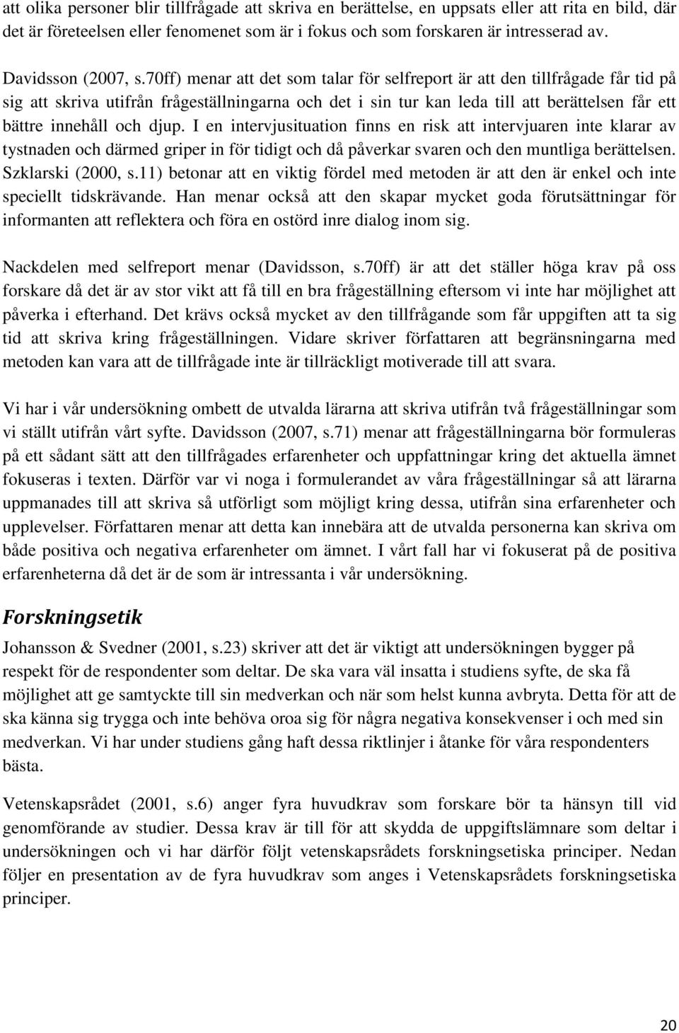 70ff) menar att det som talar för selfreport är att den tillfrågade får tid på sig att skriva utifrån frågeställningarna och det i sin tur kan leda till att berättelsen får ett bättre innehåll och