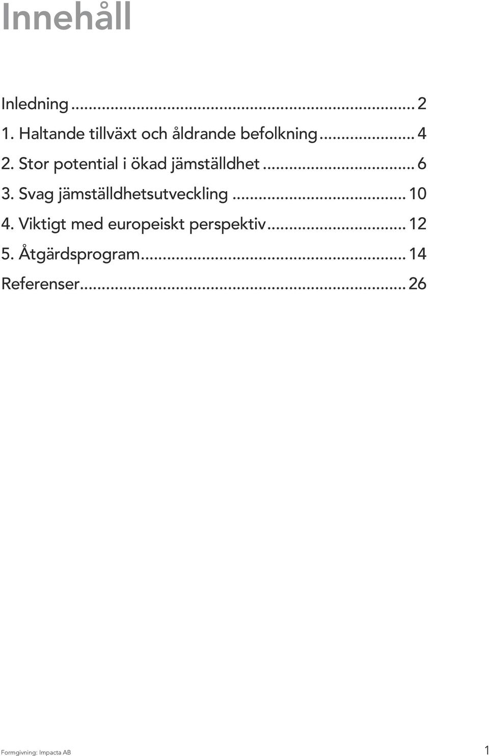 Stor potential i ökad jämställdhet... 6 3.