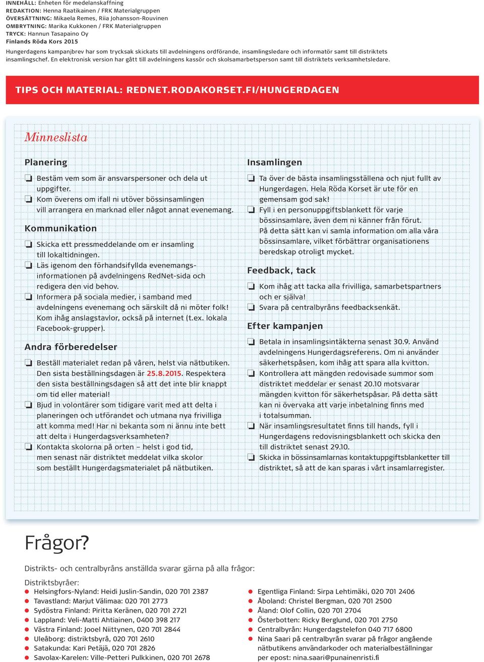 En elektronisk version har gått till avdelningens kassör och skolsamarbetsperson samt till distriktets verksamhetsledare. TIPS OCH MATERIAL: REDNET.RODAKORSET.