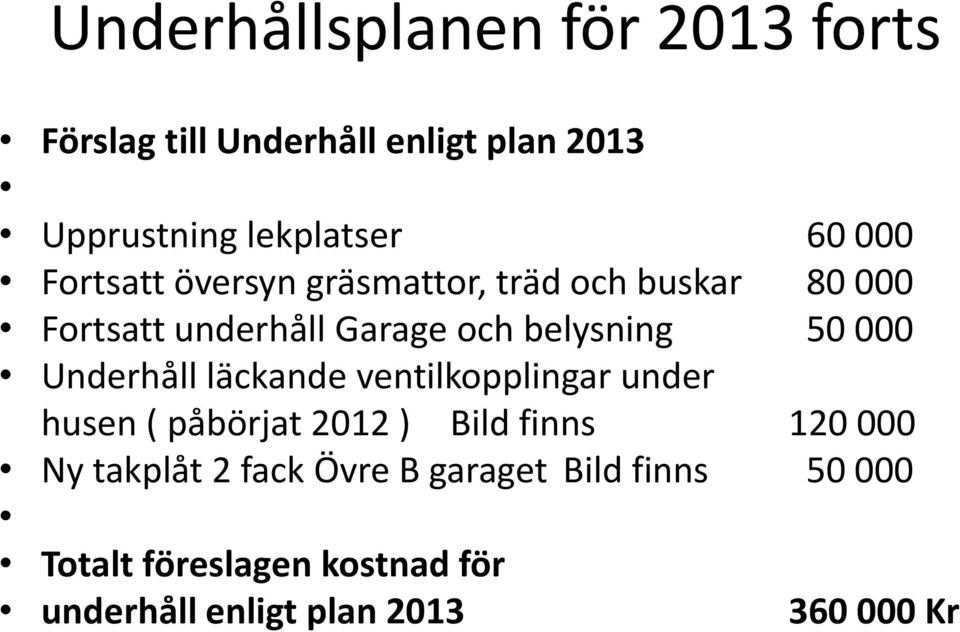 000 Underhåll läckande ventilkopplingar under husen ( påbörjat 2012 ) Bild finns 120 000 Ny takplåt