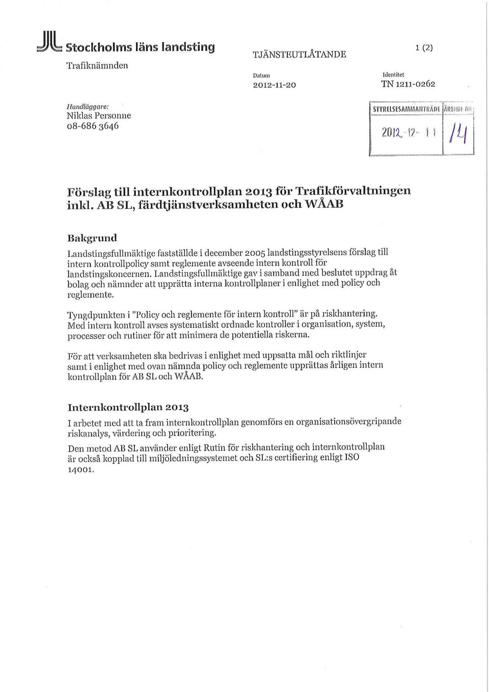 AB SL, färdtjänstverksamheten och WÅAB Bakgrund Landstingsfullmäktige fastställde i december 2005 landstingsstyrelsens förslag till intern kontrollpolicy samt reglemente avseende intern kontroll för