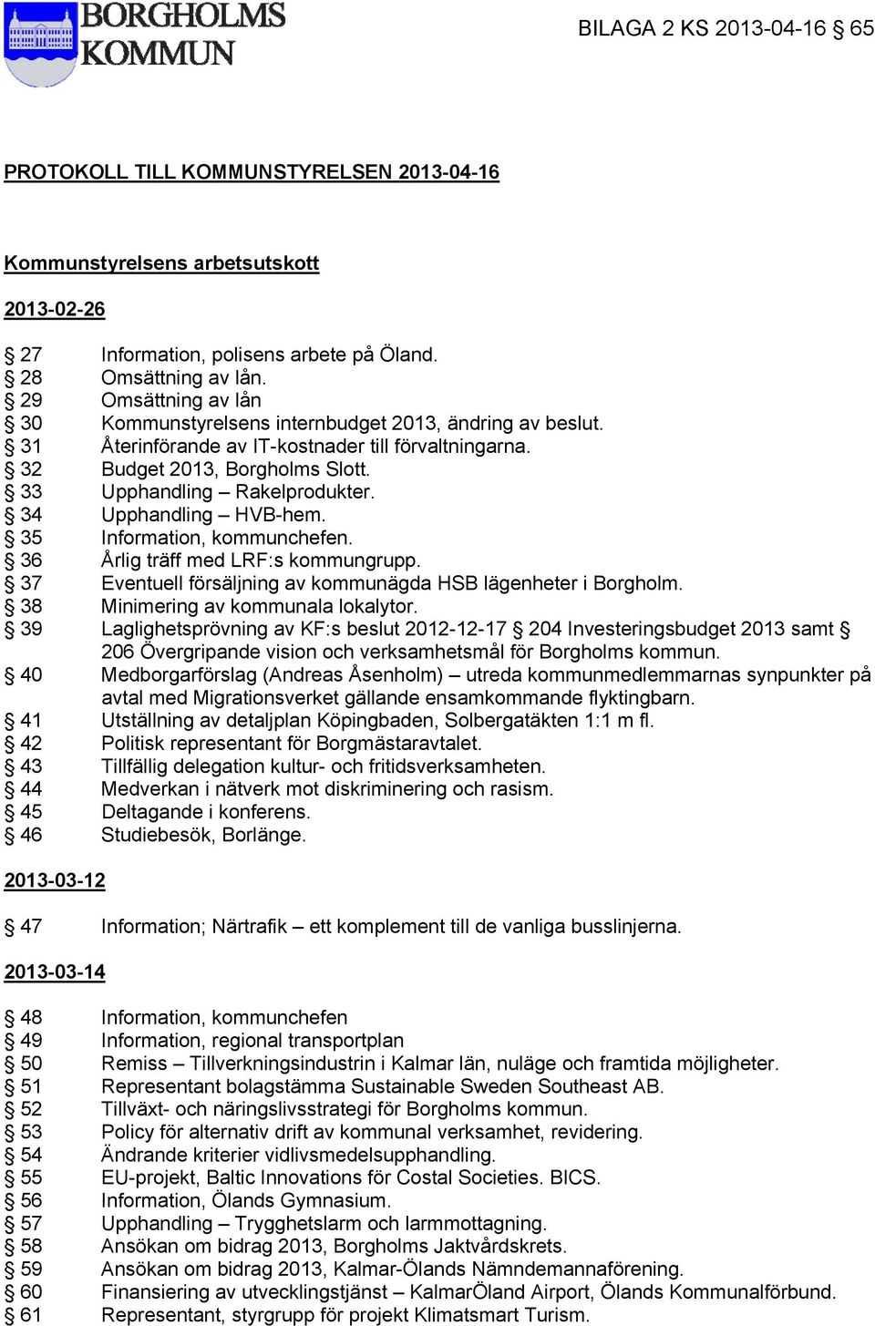 34 Upphandling HVB-hem. 35 Information, kommunchefen. 36 Årlig träff med LRF:s kommungrupp. 37 Eventuell försäljning av kommunägda HSB lägenheter i Borgholm. 38 Minimering av kommunala lokalytor.