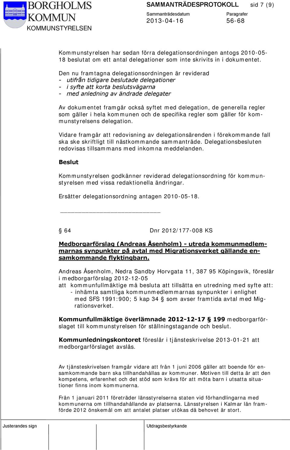 Den nu framtagna delegationsordningen är reviderad - utifrån tidigare beslutade delegationer - i syfte att korta beslutsvägarna - med anledning av ändrade delegater Av dokumentet framgår också syftet