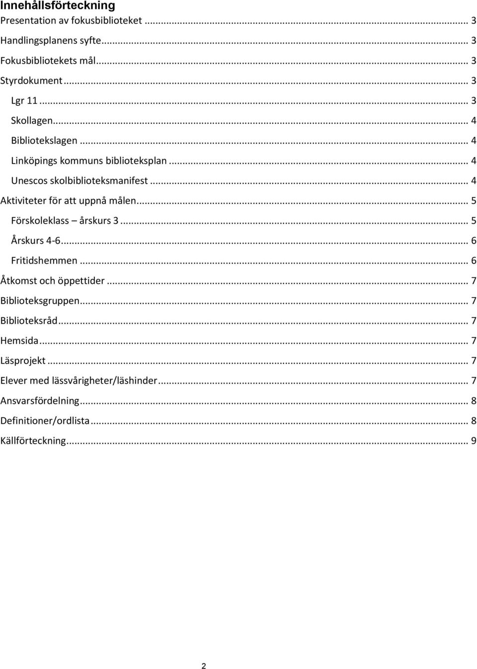 .. 4 Aktiviteter för att uppnå målen... 5 Förskoleklass årskurs 3... 5 Årskurs 4-6... 6 Fritidshemmen... 6 Åtkomst och öppettider.