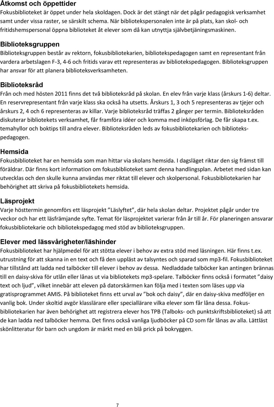 Biblioteksgruppen Biblioteksgruppen består av rektorn, fokusbibliotekarien, bibliotekspedagogen samt en representant från vardera arbetslagen F-3, 4-6 och fritids varav ett representeras av