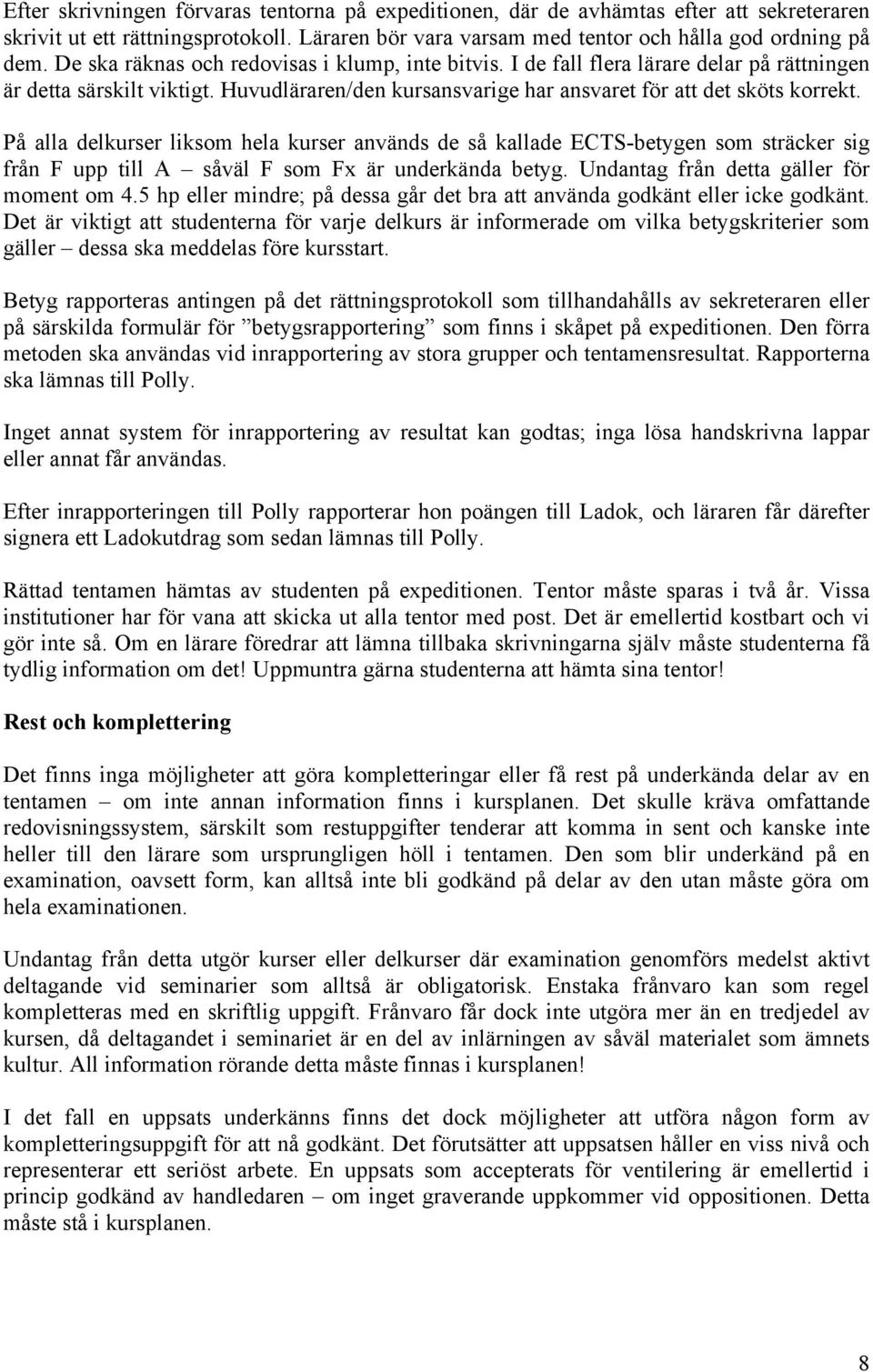 På alla delkurser liksom hela kurser används de så kallade ECTS-betygen som sträcker sig från F upp till A såväl F som Fx är underkända betyg. Undantag från detta gäller för moment om 4.