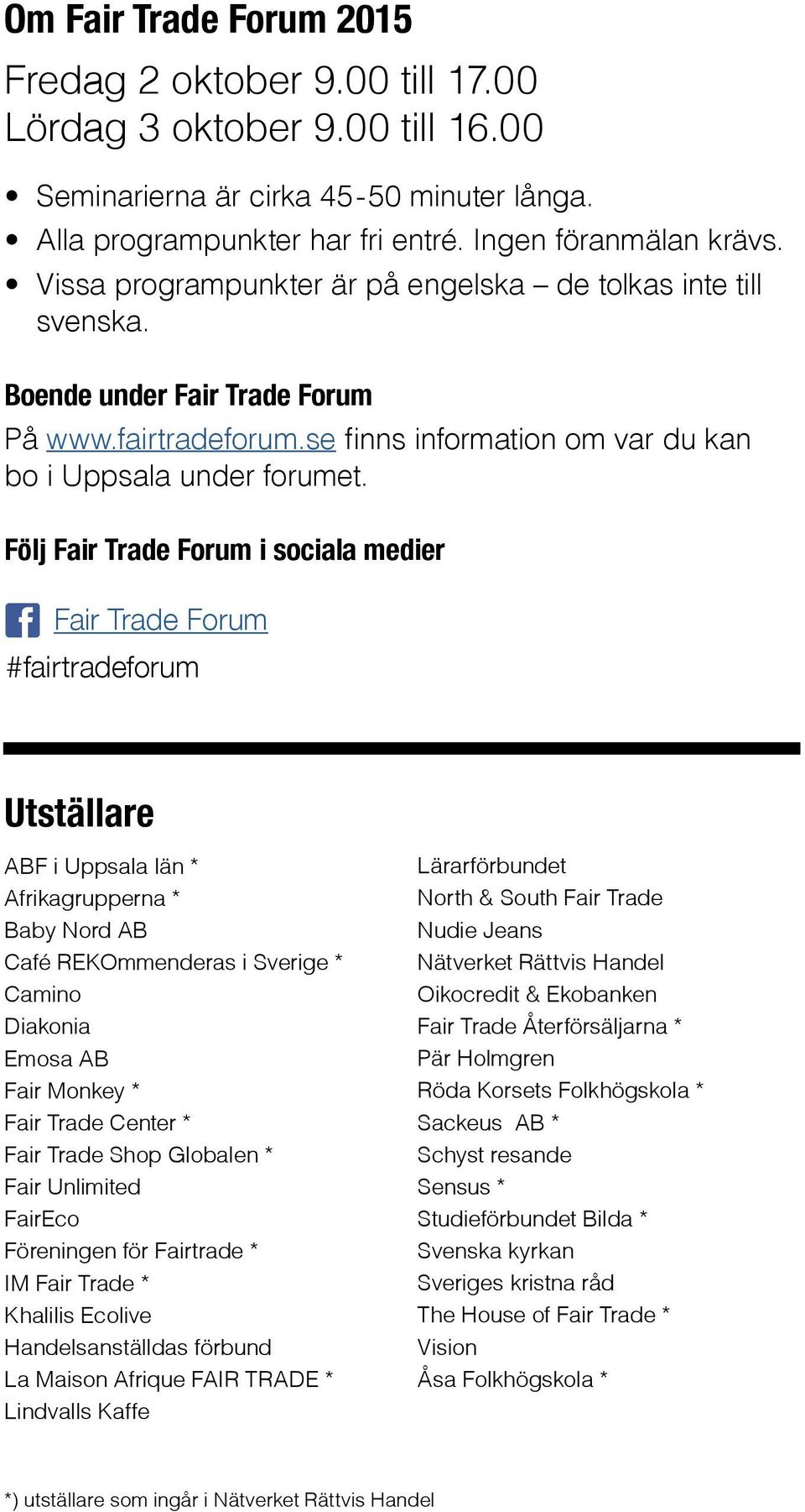 Följ Fair Trade Forum i sociala medier Fair Trade Forum #fairtradeforum Utställare ABF i Uppsala lä * Afrikagruppera * Baby Nord AB Café REKOmmederas i Sverige * Camio Diakoia Emosa AB Fair Mokey *
